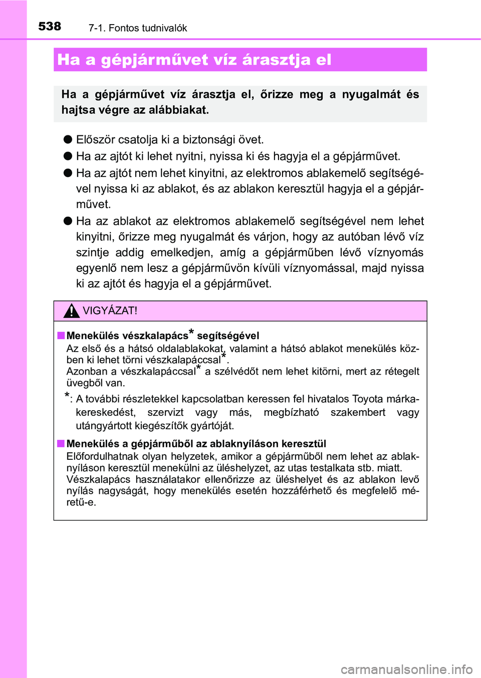 TOYOTA CAMRY 2019 Kezelési útmutató (in Hungarian) 5387-1. Fontos tudnivalók
lElőször csatolja ki a biztonsági övet.
l Ha az ajtót ki lehet nyitni, nyissa ki és hagyja el a gépjárműv et.
l Ha az ajtót nem lehet kinyitni, az elektromos ablak TOYOTA CAMRY 2019 Kezelési útmutató (in Hungarian) 5387-1. Fontos tudnivalók
lElőször csatolja ki a biztonsági övet.
l Ha az ajtót ki lehet nyitni, nyissa ki és hagyja el a gépjárműv et.
l Ha az ajtót nem lehet kinyitni, az elektromos ablak