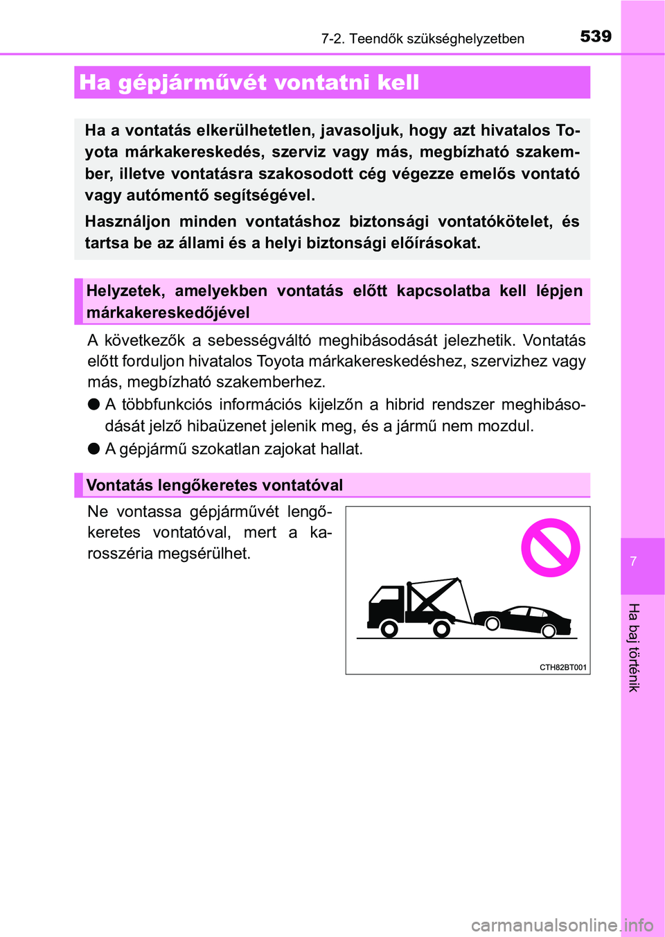 TOYOTA CAMRY 2019 Kezelési útmutató (in Hungarian) 539
7
Ha baj történik
7-2. Teendők szükséghelyzetben
A következők a sebességváltó meghibásodását jelezhetik. Vontatás
előtt forduljon hivatalos Toyota márkakereskedéshez, szerv TOYOTA CAMRY 2019 Kezelési útmutató (in Hungarian) 539
7
Ha baj történik
7-2. Teendők szükséghelyzetben
A következők a sebességváltó meghibásodását jelezhetik. Vontatás
előtt forduljon hivatalos Toyota márkakereskedéshez, szerv