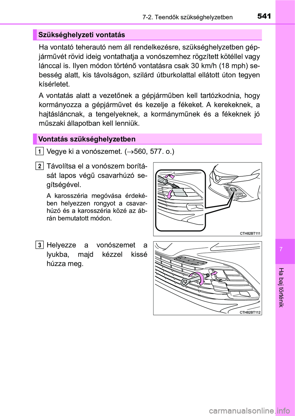 TOYOTA CAMRY 2019  Kezelési útmutató (in Hungarian) 5417-2. Teendők szükséghelyzetben
7
Ha baj történik
Ha vontató teherautó nem áll rendelkezésre, szükséghelyzetben gép-
járművét rövid ideig  vontathatja a vonószemhez rögzített köt