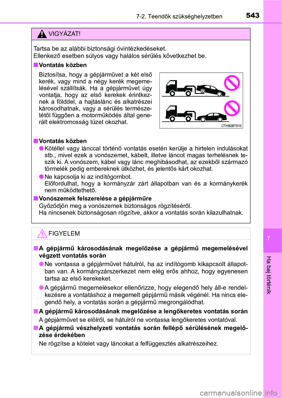 TOYOTA CAMRY 2019  Kezelési útmutató (in Hungarian) 5437-2. Teendők szükséghelyzetben
7
Ha baj történik
VIGYÁZAT!
Tartsa be az alábbi biztonsági óvintézkedéseket. 
Ellenkező esetben súlyos vagy halálos sérülés következhet be.
n
Vontat