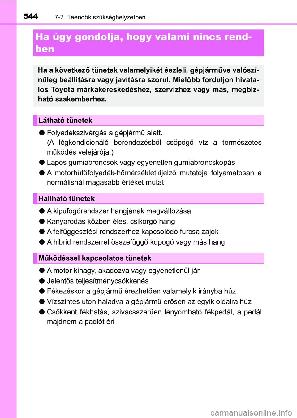 TOYOTA CAMRY 2019  Kezelési útmutató (in Hungarian) 5447-2. Teendők szükséghelyzetben
lFolyadékszivárgás a gépjármű alatt. 
(A  légkondicionáló  berendezés ből  csöpögő  víz  a  természetes
működés velejárója.)
l Lapos gumiabron