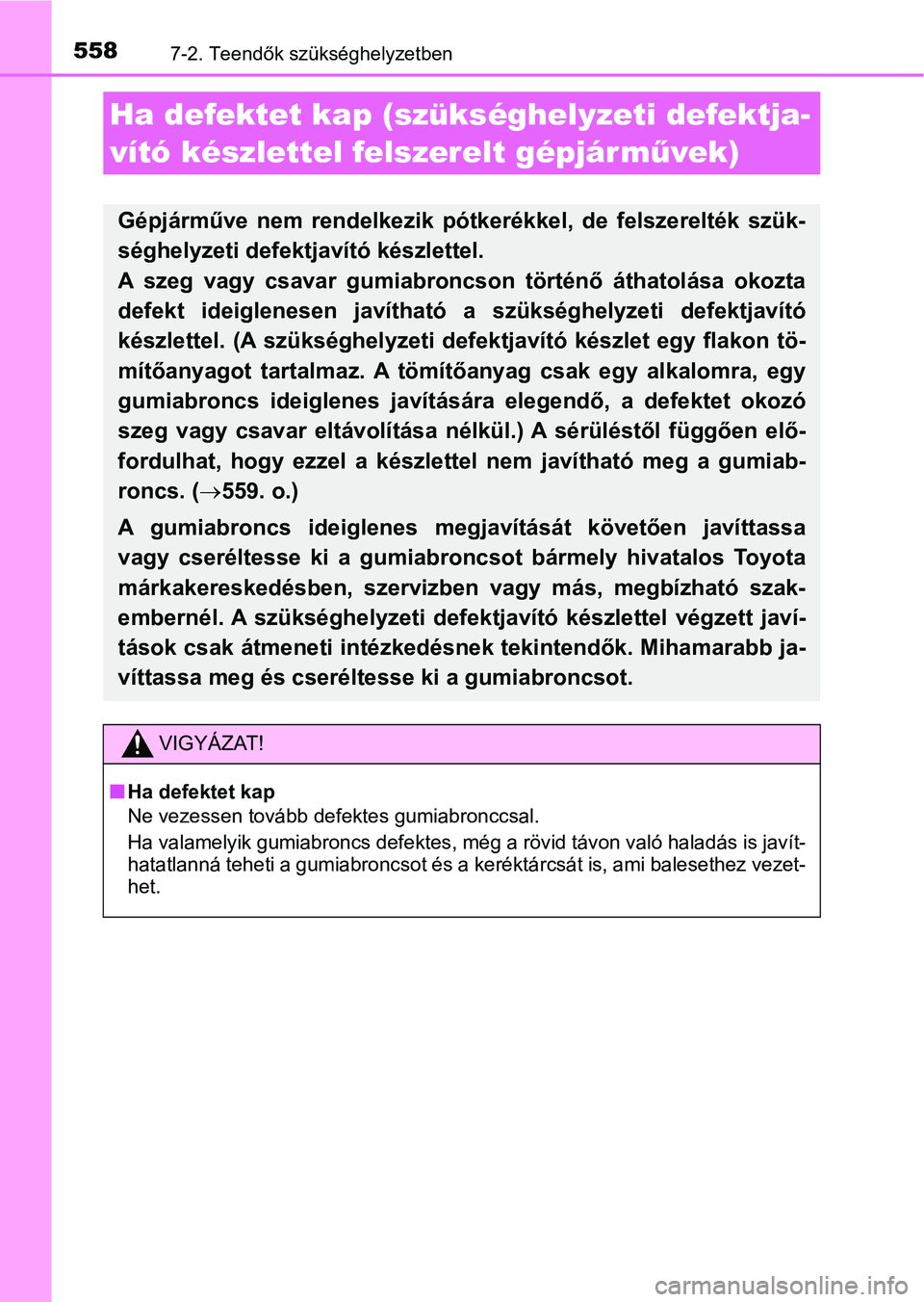 TOYOTA CAMRY 2019 Kezelési útmutató (in Hungarian) 5587-2. Teendők szükséghelyzetben
Ha defektet kap (szükséghelyzeti defektja-
vító készlettel felszerelt gépjárm űvek)
Gépjárműve nem rendelkezik pótkerékkel, de felszerelték sz TOYOTA CAMRY 2019 Kezelési útmutató (in Hungarian) 5587-2. Teendők szükséghelyzetben
Ha defektet kap (szükséghelyzeti defektja-
vító készlettel felszerelt gépjárm űvek)
Gépjárműve nem rendelkezik pótkerékkel, de felszerelték sz