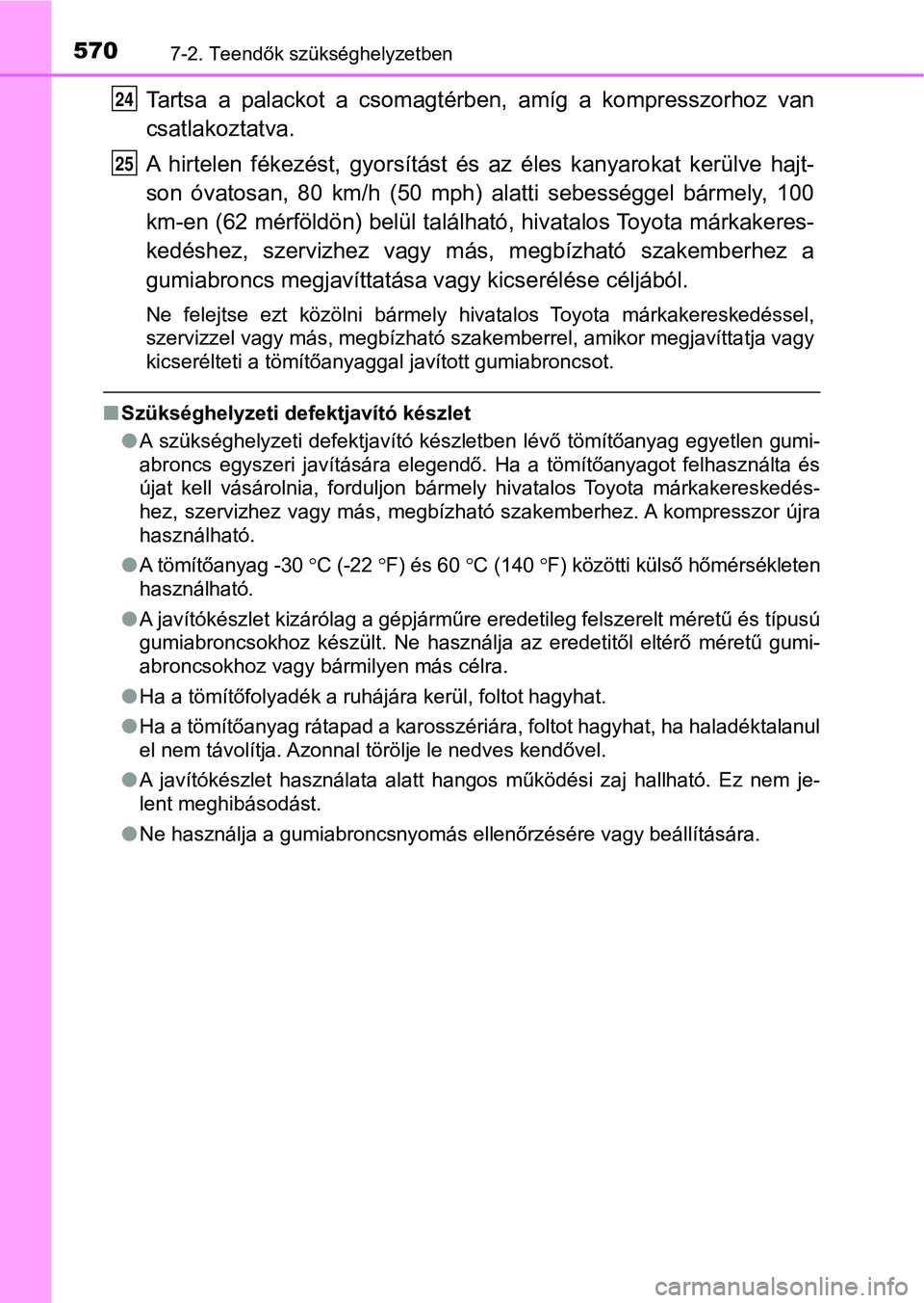 TOYOTA CAMRY 2019 Kezelési útmutató (in Hungarian) 5707-2. Teendők szükséghelyzetben
Tartsa a palackot a csomagtérben, amíg a kompresszorhoz van
csatlakoztatva.
A hirtelen fékezést, gyorsítást és az éles kanyarokat kerülve TOYOTA CAMRY 2019 Kezelési útmutató (in Hungarian) 5707-2. Teendők szükséghelyzetben
Tartsa a palackot a csomagtérben, amíg a kompresszorhoz van
csatlakoztatva.
A hirtelen fékezést, gyorsítást és az éles kanyarokat kerülve