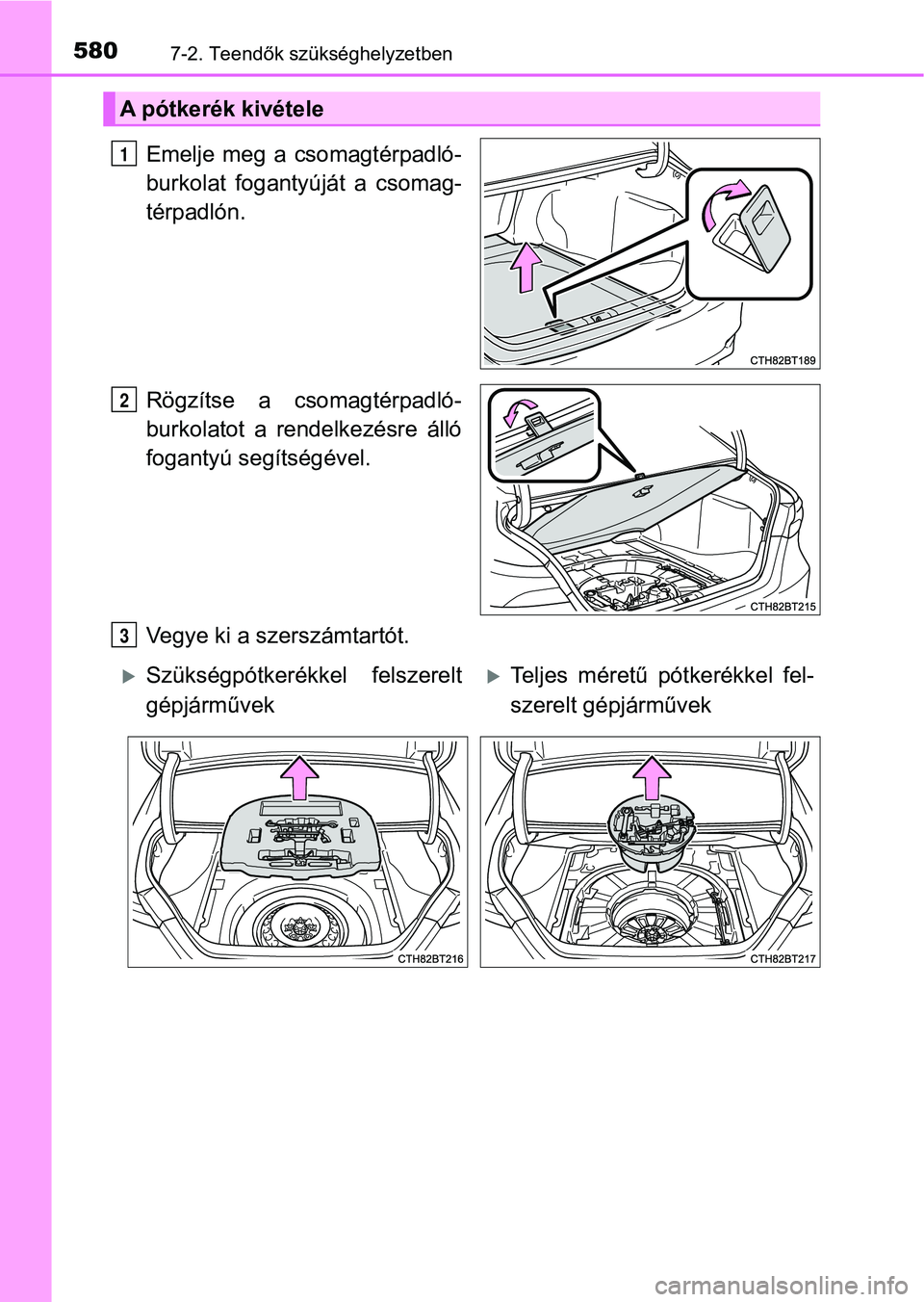 TOYOTA CAMRY 2019 Kezelési útmutató (in Hungarian) 5807-2. Teendők szükséghelyzetben
Emelje meg a csomagtérpadló-
burkolat fogantyúját a csomag-
térpadlón.
Rögzítse a csomagtérpadló-
burkolatot a rendelkezésre álló
fogantyú TOYOTA CAMRY 2019 Kezelési útmutató (in Hungarian) 5807-2. Teendők szükséghelyzetben
Emelje meg a csomagtérpadló-
burkolat fogantyúját a csomag-
térpadlón.
Rögzítse a csomagtérpadló-
burkolatot a rendelkezésre álló
fogantyú