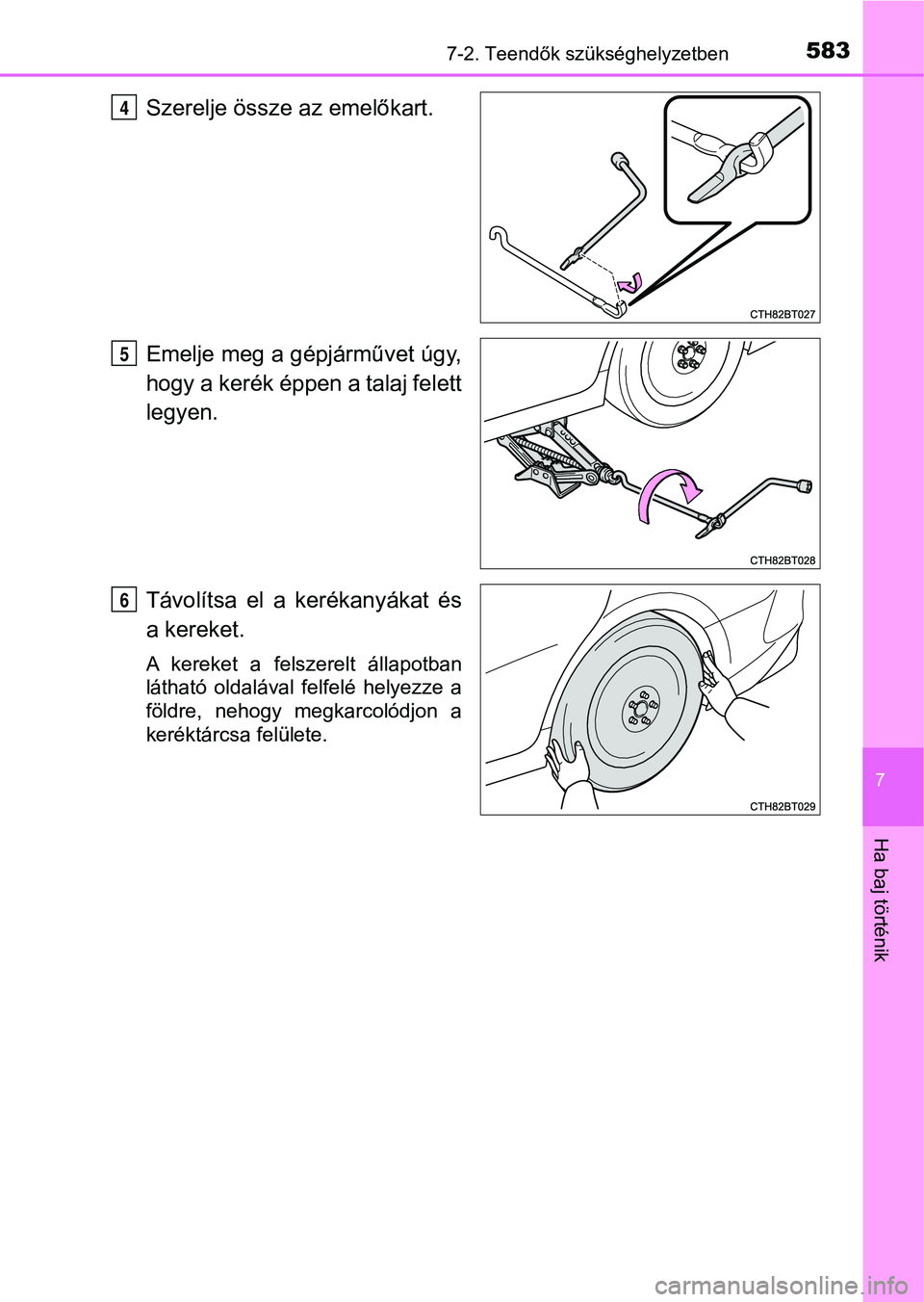 TOYOTA CAMRY 2019 Kezelési útmutató (in Hungarian) 5837-2. Teendők szükséghelyzetben
7
Ha baj történik
Szerelje össze az emelőkart.
Emelje meg a gépjárművet úgy,
hogy a kerék éppen a talaj felett
legyen.
Távolítsa el a kerékanyákat TOYOTA CAMRY 2019 Kezelési útmutató (in Hungarian) 5837-2. Teendők szükséghelyzetben
7
Ha baj történik
Szerelje össze az emelőkart.
Emelje meg a gépjárművet úgy,
hogy a kerék éppen a talaj felett
legyen.
Távolítsa el a kerékanyákat