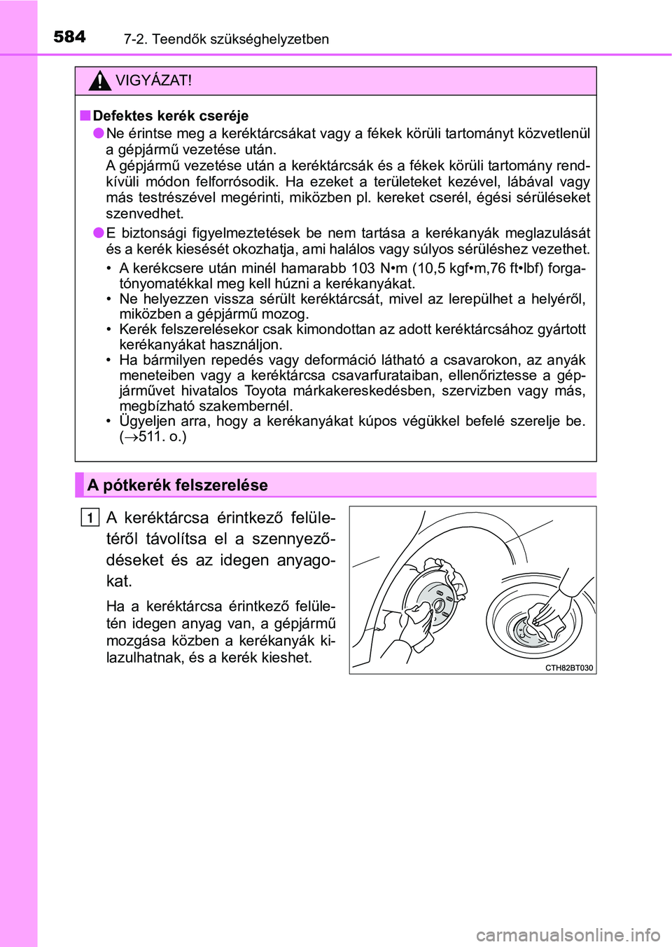 TOYOTA CAMRY 2019 Kezelési útmutató (in Hungarian) 5847-2. Teendők szükséghelyzetben
A keréktárcsa érintkező felüle-
téről távolítsa el a szennyező-
déseket és az idegen anyago-
kat.
Ha a keréktárcsa érintkező felüle TOYOTA CAMRY 2019 Kezelési útmutató (in Hungarian) 5847-2. Teendők szükséghelyzetben
A keréktárcsa érintkező felüle-
téről távolítsa el a szennyező-
déseket és az idegen anyago-
kat.
Ha a keréktárcsa érintkező felüle