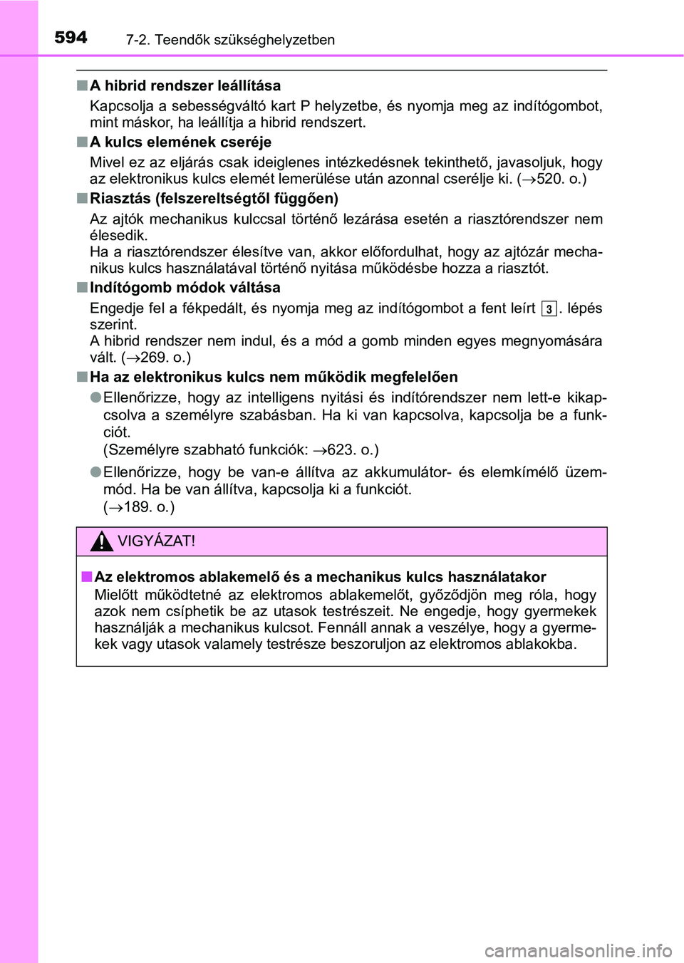 TOYOTA CAMRY 2019 Kezelési útmutató (in Hungarian) 5947-2. Teendők szükséghelyzetben
nA hibrid rendszer leállítása
Kapcsolja a sebességváltó kart P helyzetbe, és nyomja meg az indítógombot,
mint máskor, ha leállítja a hibrid rendsz TOYOTA CAMRY 2019 Kezelési útmutató (in Hungarian) 5947-2. Teendők szükséghelyzetben
nA hibrid rendszer leállítása
Kapcsolja a sebességváltó kart P helyzetbe, és nyomja meg az indítógombot,
mint máskor, ha leállítja a hibrid rendsz