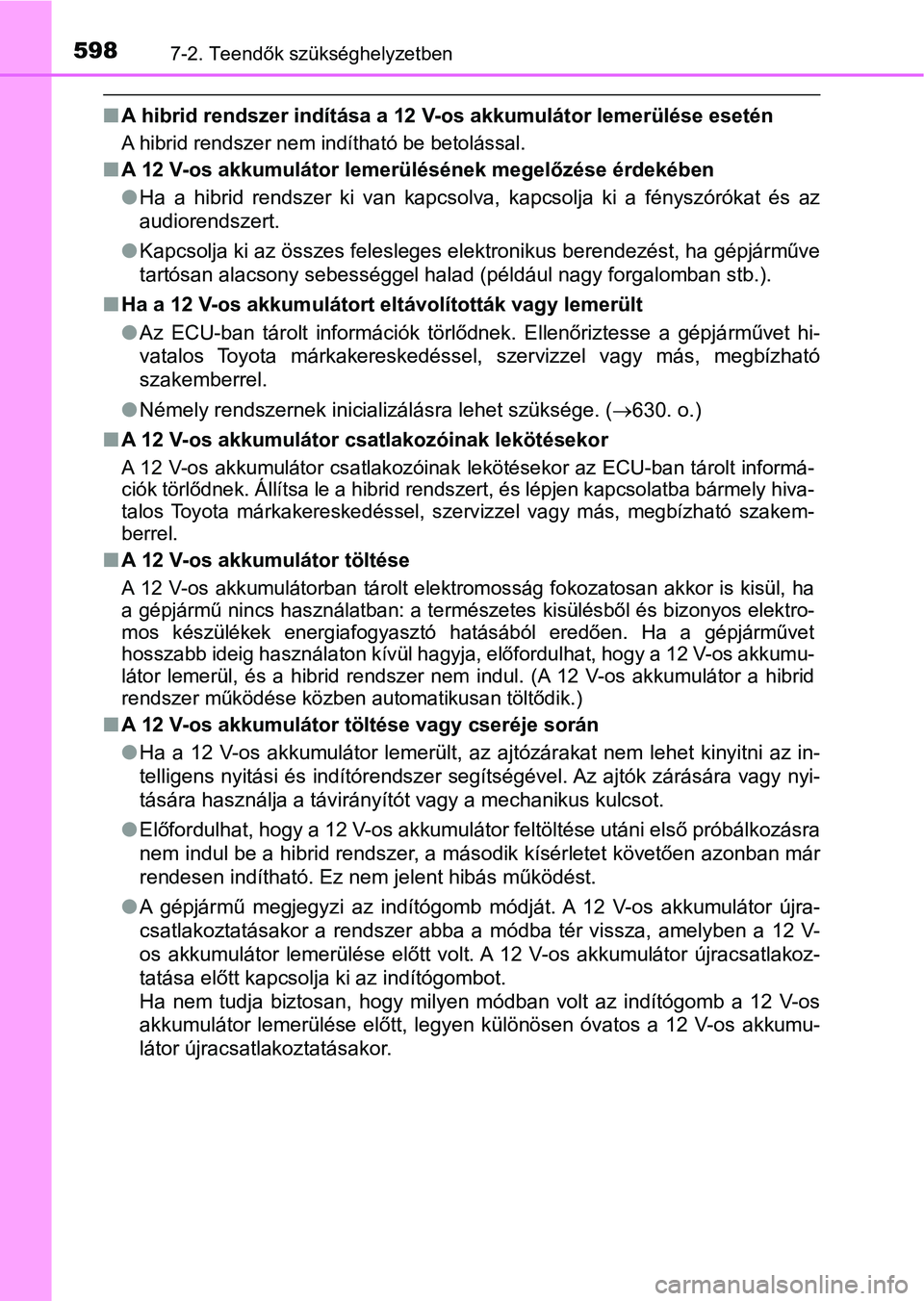 TOYOTA CAMRY 2019 Kezelési útmutató (in Hungarian) 5987-2. Teendők szükséghelyzetben
nA hibrid rendszer indítása a 12 V-os akkumulátor lemerülése ese tén
A hibrid rendszer nem indítható be betolással.
nA 12 V-os akkumulátor lemerülés TOYOTA CAMRY 2019 Kezelési útmutató (in Hungarian) 5987-2. Teendők szükséghelyzetben
nA hibrid rendszer indítása a 12 V-os akkumulátor lemerülése ese tén
A hibrid rendszer nem indítható be betolással.
nA 12 V-os akkumulátor lemerülés