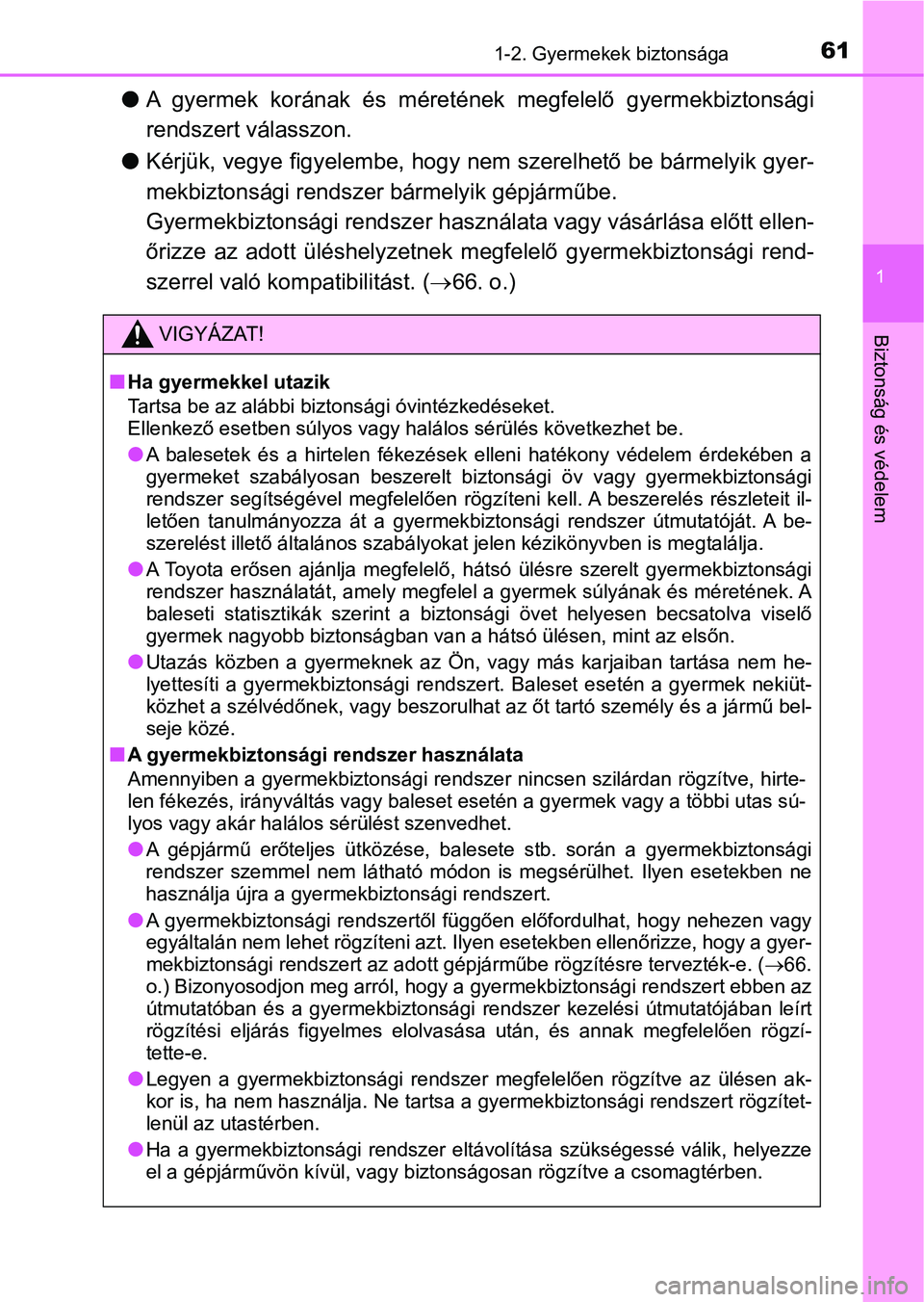 TOYOTA CAMRY 2019  Kezelési útmutató (in Hungarian) 611-2. Gyermekek biztonsága
1
Biztonság és védelem
lA  gyermek  korának  és  méretének   megfelelő  gyermekbiztonsági
rendszert válasszon.
l Kérjük, vegye figyelembe, hogy  nem szerelhet