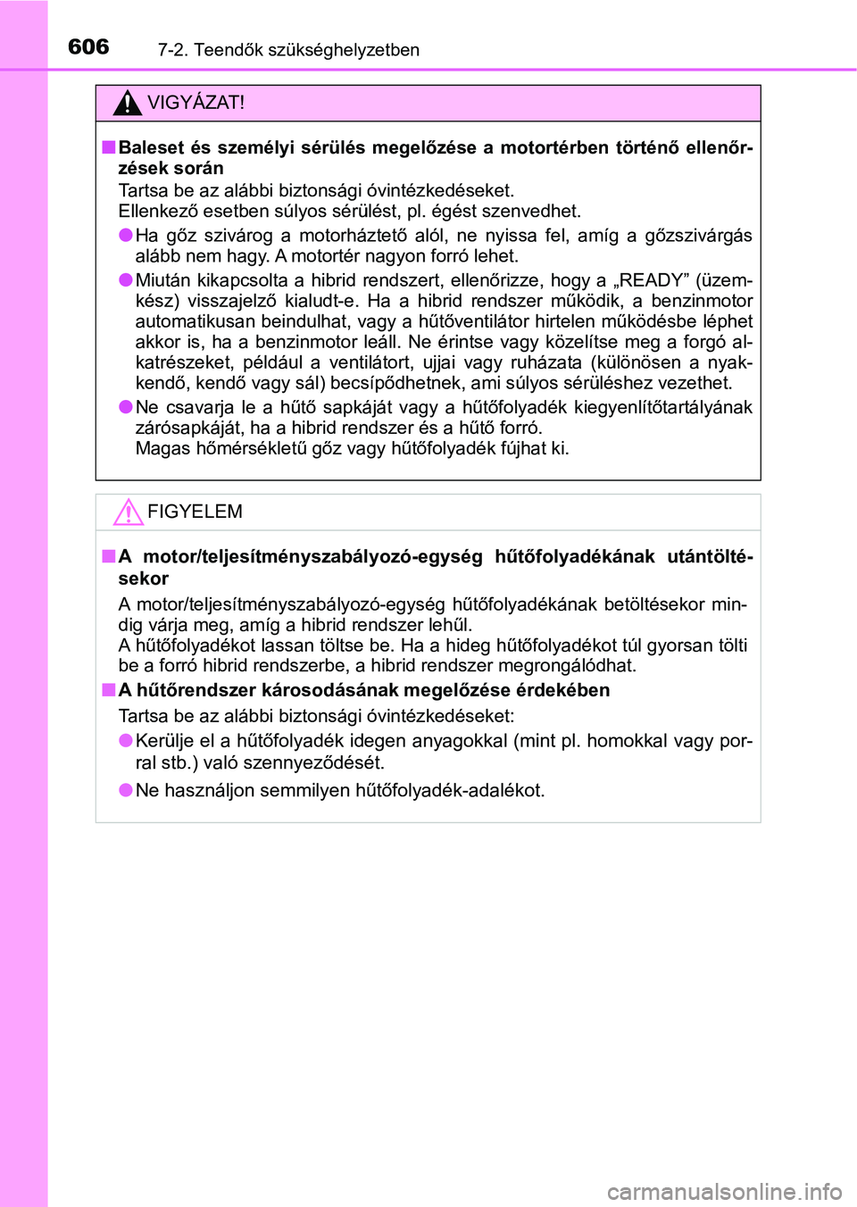 TOYOTA CAMRY 2019 Kezelési útmutató (in Hungarian) 6067-2. Teendők szükséghelyzetben
VIGYÁZAT!
nBaleset és személyi sérülés megelőzése a motortérben történő ellenőr-
zések során
Tartsa be az alábbi bizto nsági óvintézked TOYOTA CAMRY 2019 Kezelési útmutató (in Hungarian) 6067-2. Teendők szükséghelyzetben
VIGYÁZAT!
nBaleset és személyi sérülés megelőzése a motortérben történő ellenőr-
zések során
Tartsa be az alábbi bizto nsági óvintézked