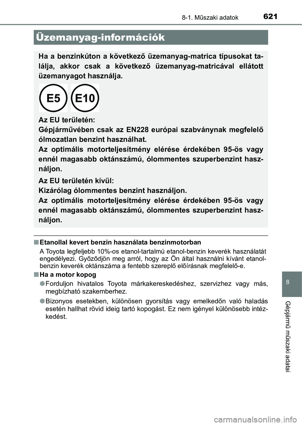 TOYOTA CAMRY 2019 Kezelési útmutató (in Hungarian) 6218-1. Műszaki adatok
8
Gépjármű műszaki adatai
nEtanollal kevert benzin hasz nálata benzinmotorban
A Toyota legfeljebb 10%-os etanol-tartalmú etanol-benzin keveré k használatát
engedély TOYOTA CAMRY 2019 Kezelési útmutató (in Hungarian) 6218-1. Műszaki adatok
8
Gépjármű műszaki adatai
nEtanollal kevert benzin hasz nálata benzinmotorban
A Toyota legfeljebb 10%-os etanol-tartalmú etanol-benzin keveré k használatát
engedély