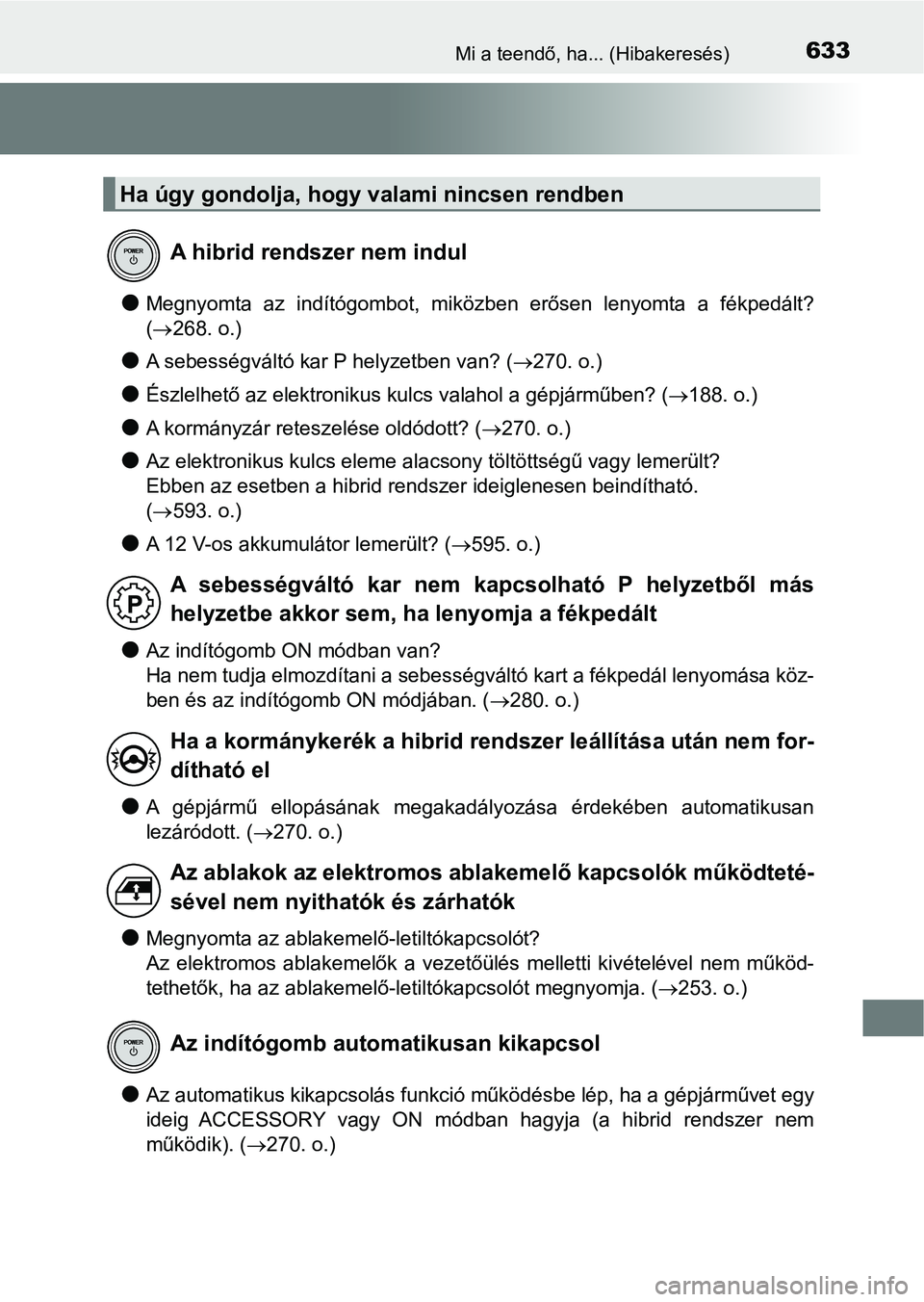 TOYOTA CAMRY 2019 Kezelési útmutató (in Hungarian) 633Mi a teendő, ha... (Hibakeresés)
lMegnyomta az indítógombot, miközben erősen lenyomta a fékpedált?
( 268. o.)
lA sebességváltó kar P helyzetben van? ( 270. o.)
lÉszlelhet TOYOTA CAMRY 2019 Kezelési útmutató (in Hungarian) 633Mi a teendő, ha... (Hibakeresés)
lMegnyomta az indítógombot, miközben erősen lenyomta a fékpedált?
( 268. o.)
lA sebességváltó kar P helyzetben van? ( 270. o.)
lÉszlelhet