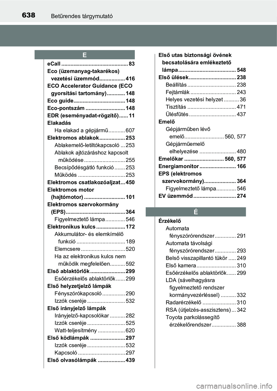 TOYOTA CAMRY 2019 Kezelési útmutató (in Hungarian) 638Betűrendes tárgymutató
eCall ............................................ 83
Eco (üzemanyag-takarékos) vezetési üzemmód................. 416
ECO Accelerator Guidance (ECO
gyorsítási tart TOYOTA CAMRY 2019 Kezelési útmutató (in Hungarian) 638Betűrendes tárgymutató
eCall ............................................ 83
Eco (üzemanyag-takarékos) vezetési üzemmód................. 416
ECO Accelerator Guidance (ECO
gyorsítási tart