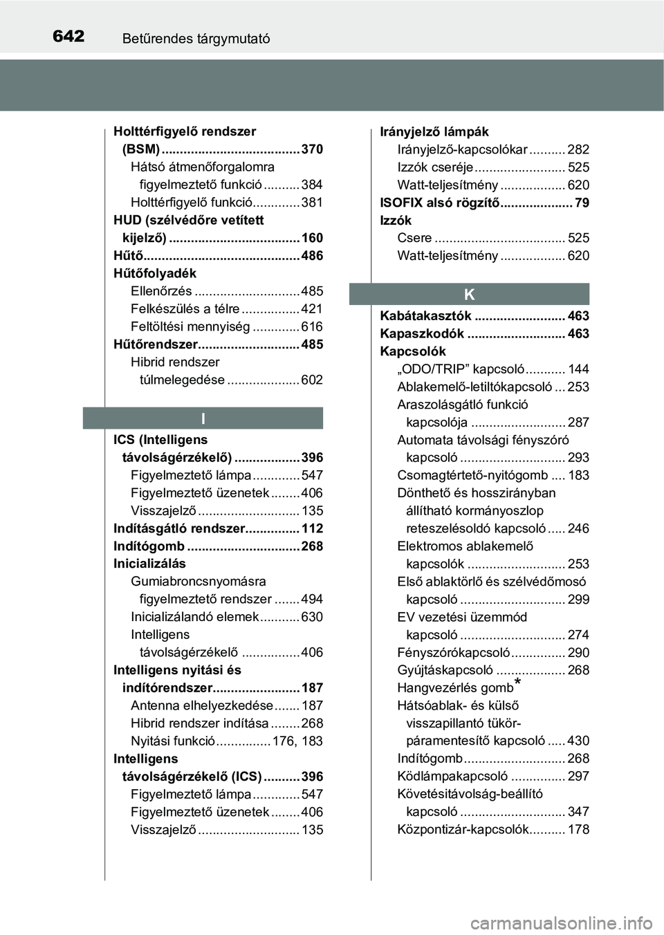 TOYOTA CAMRY 2019 Kezelési útmutató (in Hungarian) 642Betűrendes tárgymutató
Holttérfigyelő rendszer (BSM) ...................................... 370Hátsó átmenőforgalomra figyelmeztető funkció .......... 384
Holttérfigyelő funkció..... TOYOTA CAMRY 2019 Kezelési útmutató (in Hungarian) 642Betűrendes tárgymutató
Holttérfigyelő rendszer (BSM) ...................................... 370Hátsó átmenőforgalomra figyelmeztető funkció .......... 384
Holttérfigyelő funkció.....