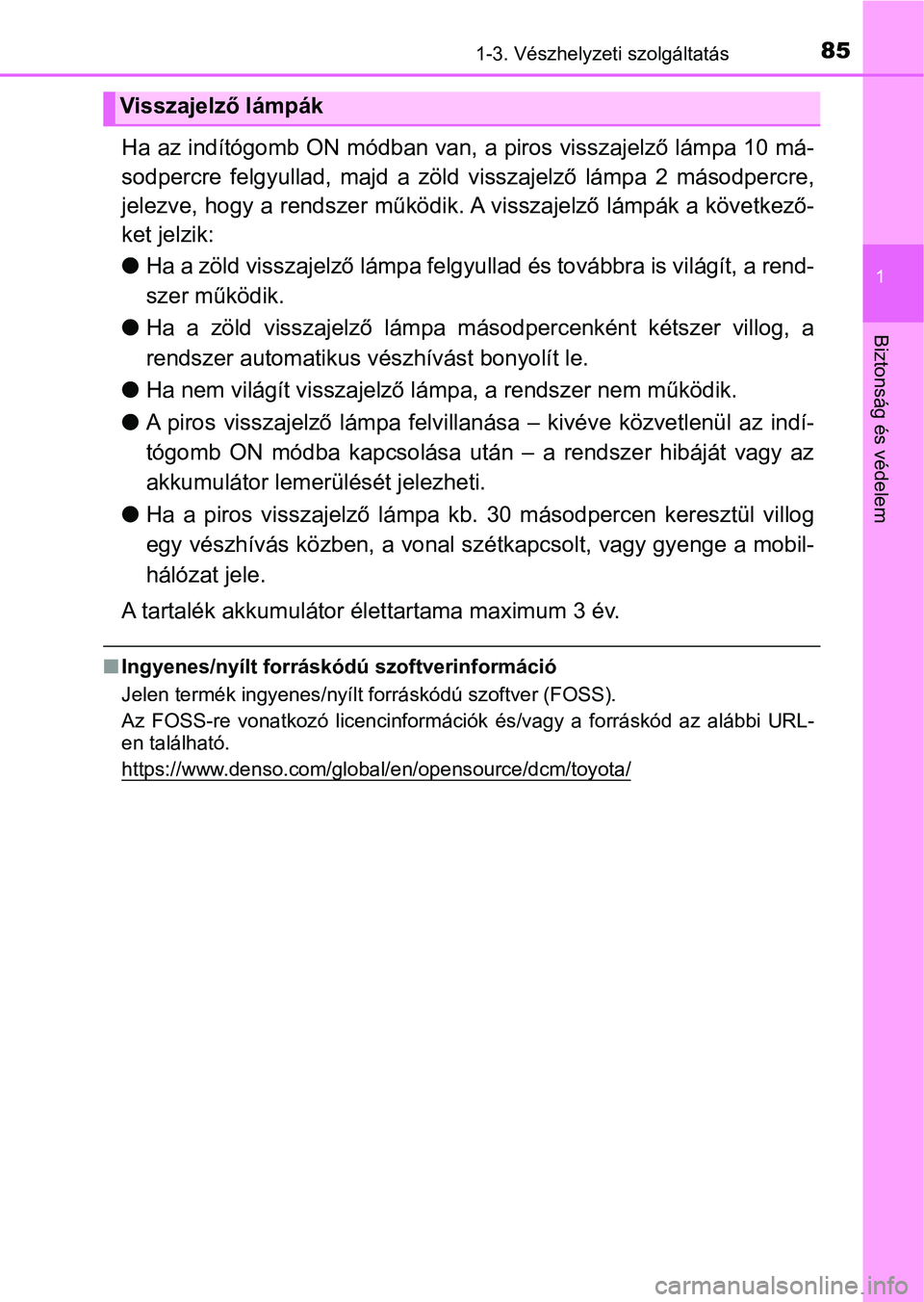 TOYOTA CAMRY 2019 Kezelési útmutató (in Hungarian) 851-3. Vészhelyzeti szolgáltatás
1
Biztonság és védelem
Ha az indítógomb ON módban van, a piros visszajelző lámpa 10 má-
sodpercre felgyullad, majd a zöld visszajelző lámpa 2 m TOYOTA CAMRY 2019 Kezelési útmutató (in Hungarian) 851-3. Vészhelyzeti szolgáltatás
1
Biztonság és védelem
Ha az indítógomb ON módban van, a piros visszajelző lámpa 10 má-
sodpercre felgyullad, majd a zöld visszajelző lámpa 2 m