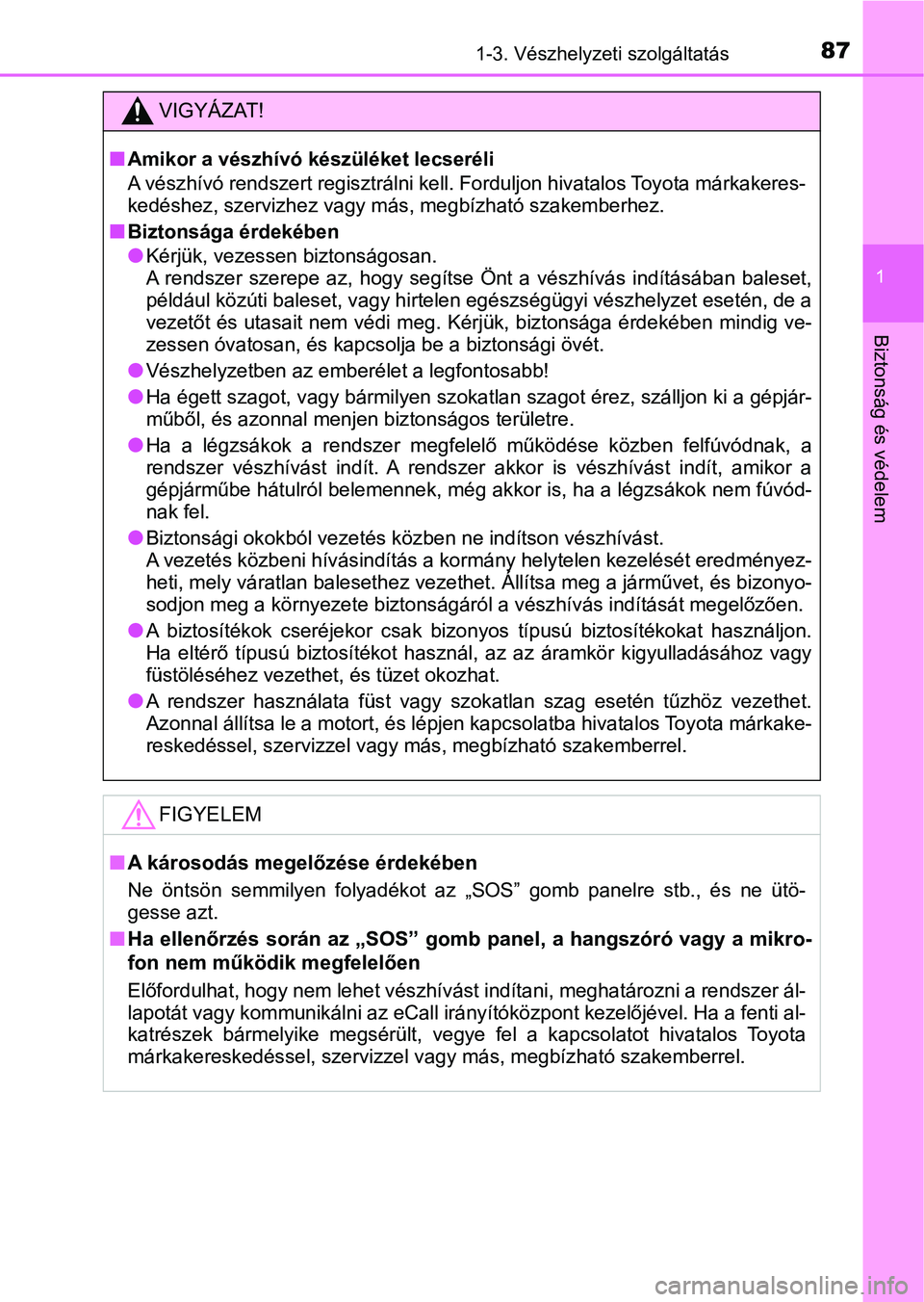 TOYOTA CAMRY 2019 Kezelési útmutató (in Hungarian) 871-3. Vészhelyzeti szolgáltatás
1
Biztonság és védelem
VIGYÁZAT!
nAmikor a vészhívó készüléket lecseréli
A vészhívó rendszert regisztrálni kell. Forduljon hivatalos Toyota márkaker TOYOTA CAMRY 2019 Kezelési útmutató (in Hungarian) 871-3. Vészhelyzeti szolgáltatás
1
Biztonság és védelem
VIGYÁZAT!
nAmikor a vészhívó készüléket lecseréli
A vészhívó rendszert regisztrálni kell. Forduljon hivatalos Toyota márkaker