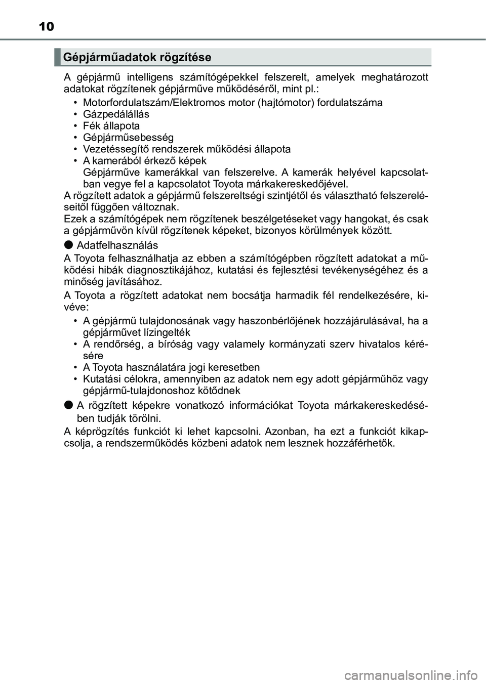 TOYOTA CAMRY 2019 Kezelési útmutató (in Hungarian) 10
A gépjármű intelligens számítógépekkel felszerelt, amelyek meghatározott
adatokat rögzítenek gépjárműve működéséről, mint pl.:
• Motorfordulatszám/Elektromos motor (hajt TOYOTA CAMRY 2019 Kezelési útmutató (in Hungarian) 10
A gépjármű intelligens számítógépekkel felszerelt, amelyek meghatározott
adatokat rögzítenek gépjárműve működéséről, mint pl.:
• Motorfordulatszám/Elektromos motor (hajt