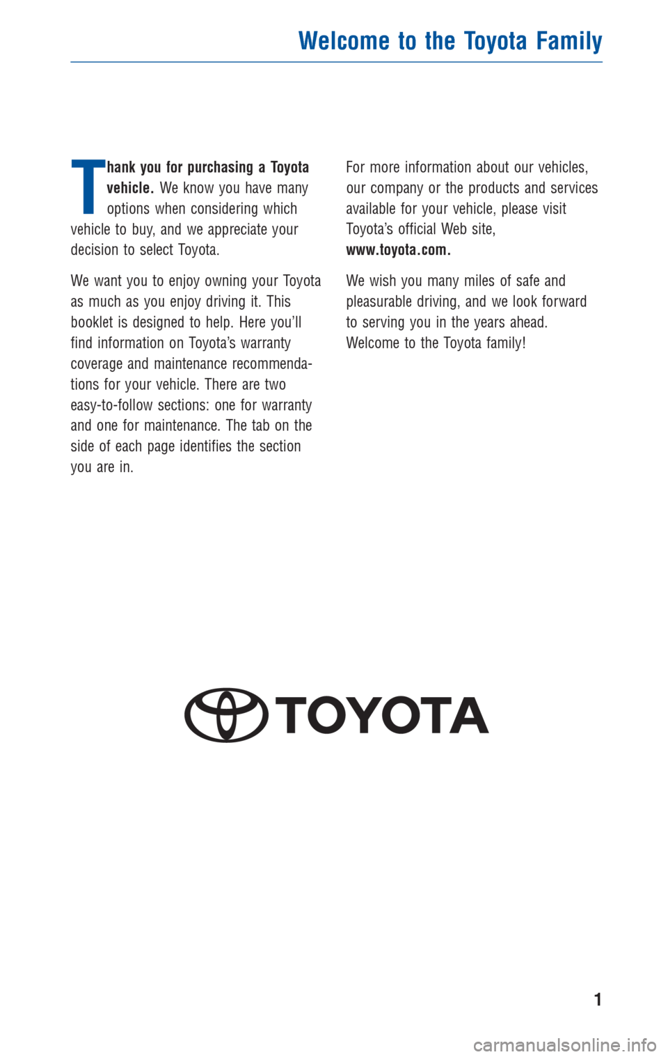 TOYOTA RAV4 2011 XA30 / 3.G Warranty And Maintenance Guide T
hank you for purchasing a Toyota
vehicle.We know you have many
options when considering which
vehicle to buy, and we appreciate your
decision to select Toyota.
We want you to enjoy owning your Toyot