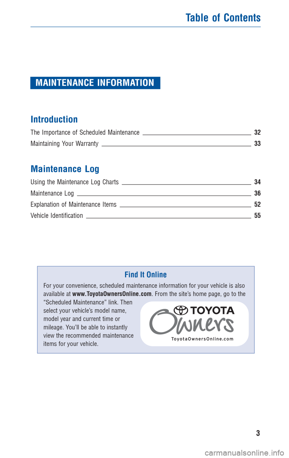 TOYOTA RAV4 2011 XA30 / 3.G Warranty And Maintenance Guide MAINTENANCE INFORMATION
Introduction
The Importance of Scheduled Maintenance32
Maintaining Your Warranty33
Maintenance Log
Using the Maintenance Log Charts34
Maintenance Log36
Explanation of Maintenan