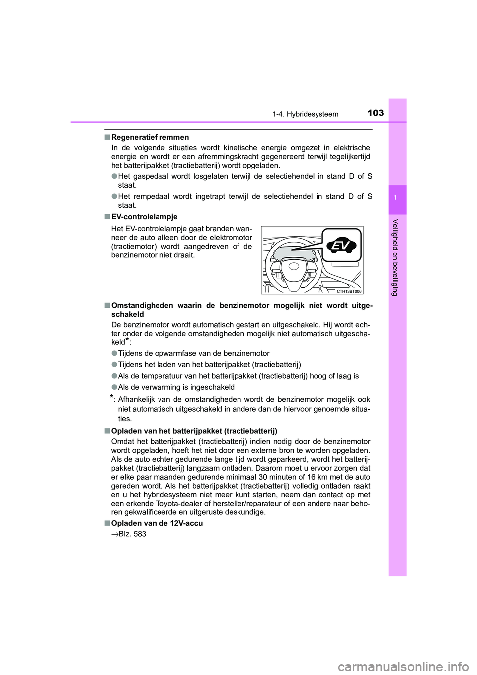 TOYOTA CAMRY 2019  Instructieboekje (in Dutch) 1031-4. Hybridesysteem
1
Veiligheid en beveiliging
CAMRY_HV_EE
■Regeneratief remmen
In  de  volgende  situaties  wordt  kinetische  energie  omgezet  in  el ektrische
energie  en  wordt  er  een  af