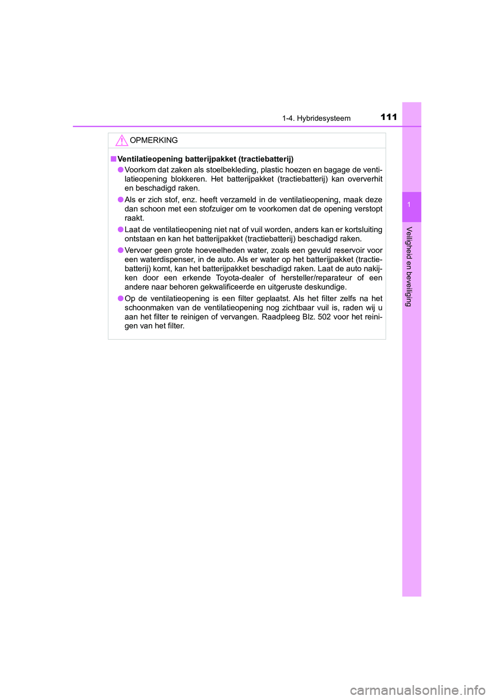 TOYOTA CAMRY 2019  Instructieboekje (in Dutch) 1111-4. Hybridesysteem
1
Veiligheid en beveiliging
CAMRY_HV_EE
OPMERKING
■Ventilatieopening batterijpakket (tractiebatterij)
● Voorkom dat zaken als stoelbekleding, plastic hoezen en bagage  de ve
