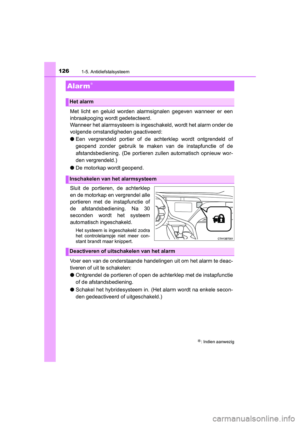 TOYOTA CAMRY 2019  Instructieboekje (in Dutch) 1261-5. Antidiefstalsysteem
CAMRY_HV_EE
Met  licht  en  geluid  worden  alarmsignalen  gegeven  wanneer  er  een
inbraakpoging wordt gedetecteerd.
Wanneer het alarmsysteem is ingeschakeld, wordt het a