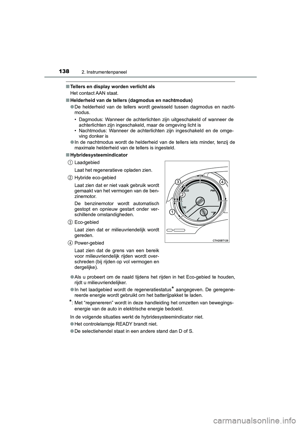 TOYOTA CAMRY 2019  Instructieboekje (in Dutch) 1382. Instrumentenpaneel
CAMRY_HV_EE
■Tellers en display worden verlicht als
Het contact AAN staat.
■ Helderheid van de tellers (dagmodus en nachtmodus)
●De  helderheid  van  de  tellers  wordt 