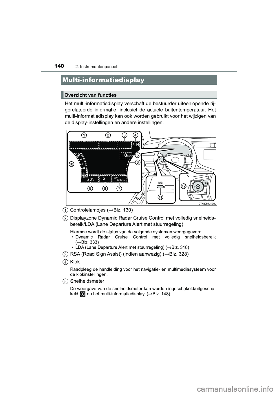 TOYOTA CAMRY 2019  Instructieboekje (in Dutch) 1402. Instrumentenpaneel
CAMRY_HV_EE
Het  multi-informatiedisplay  verschaft de bestuurder uiteenlopen de rij-
gerelateerde  informatie,  inclus ief  de  actuele buitentemperatuur .  Het
multi-informa