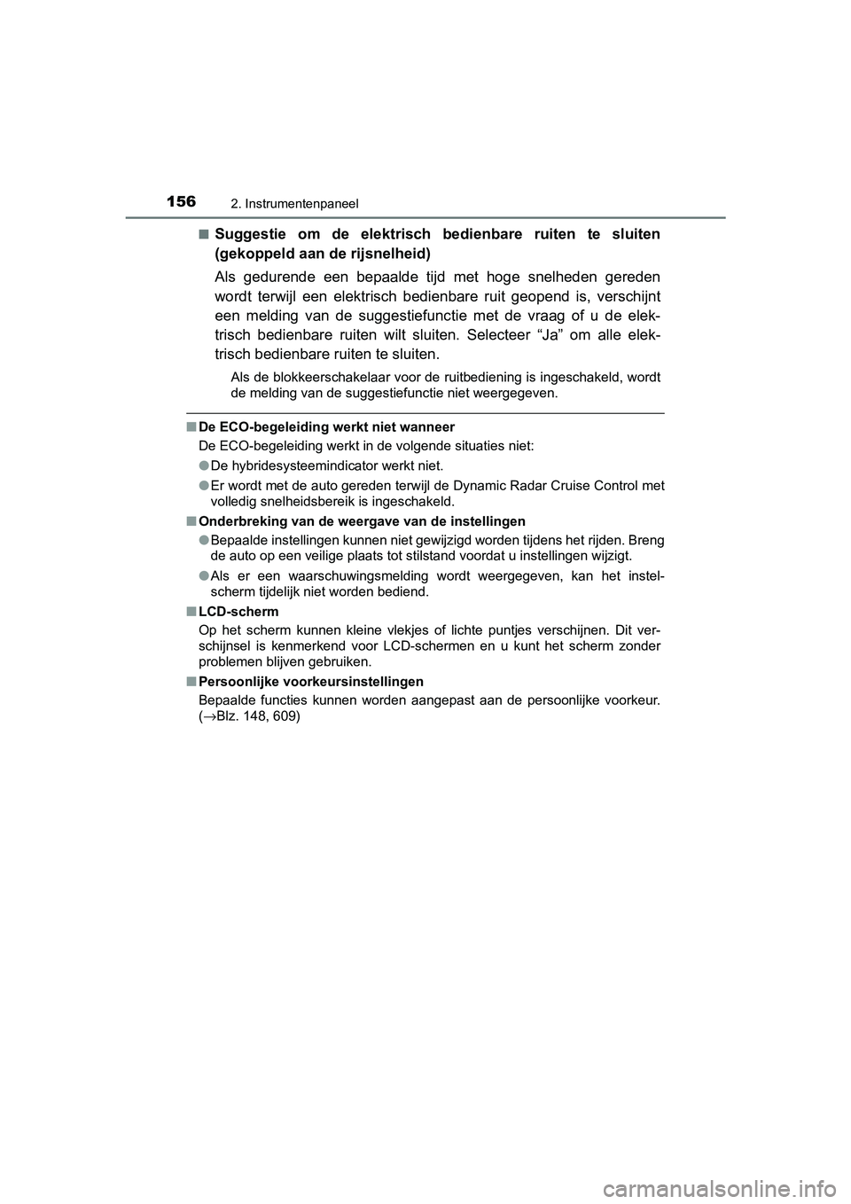 TOYOTA CAMRY 2019  Instructieboekje (in Dutch) 1562. Instrumentenpaneel
CAMRY_HV_EE■
Suggestie  om  de  elektrisch  bedienbare  ruiten  te  sluiten
(gekoppeld aan de rijsnelheid)
Als  gedurende  een  bepaalde  tijd  met  hoge  snelheden  gereden