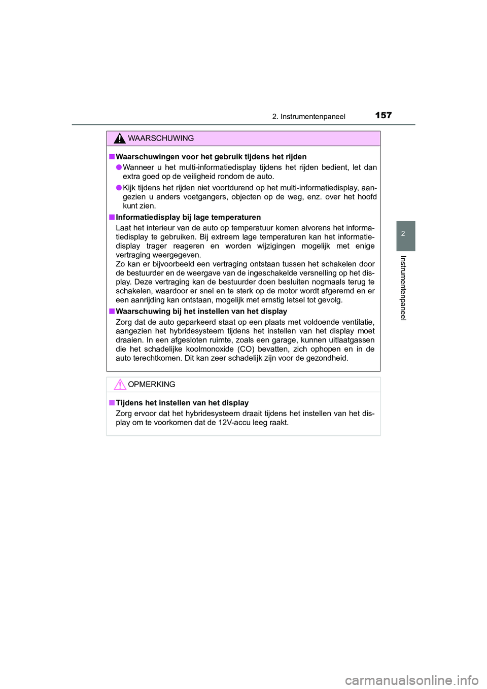 TOYOTA CAMRY 2019  Instructieboekje (in Dutch) 1572. Instrumentenpaneel
CAMRY_HV_EE
2
Instrumentenpaneel
WAARSCHUWING
■Waarschuwingen voor het g ebruik tijdens het rijden
● Wanneer  u  het  multi-informatiedisplay  tijdens  het  rijden  bedien