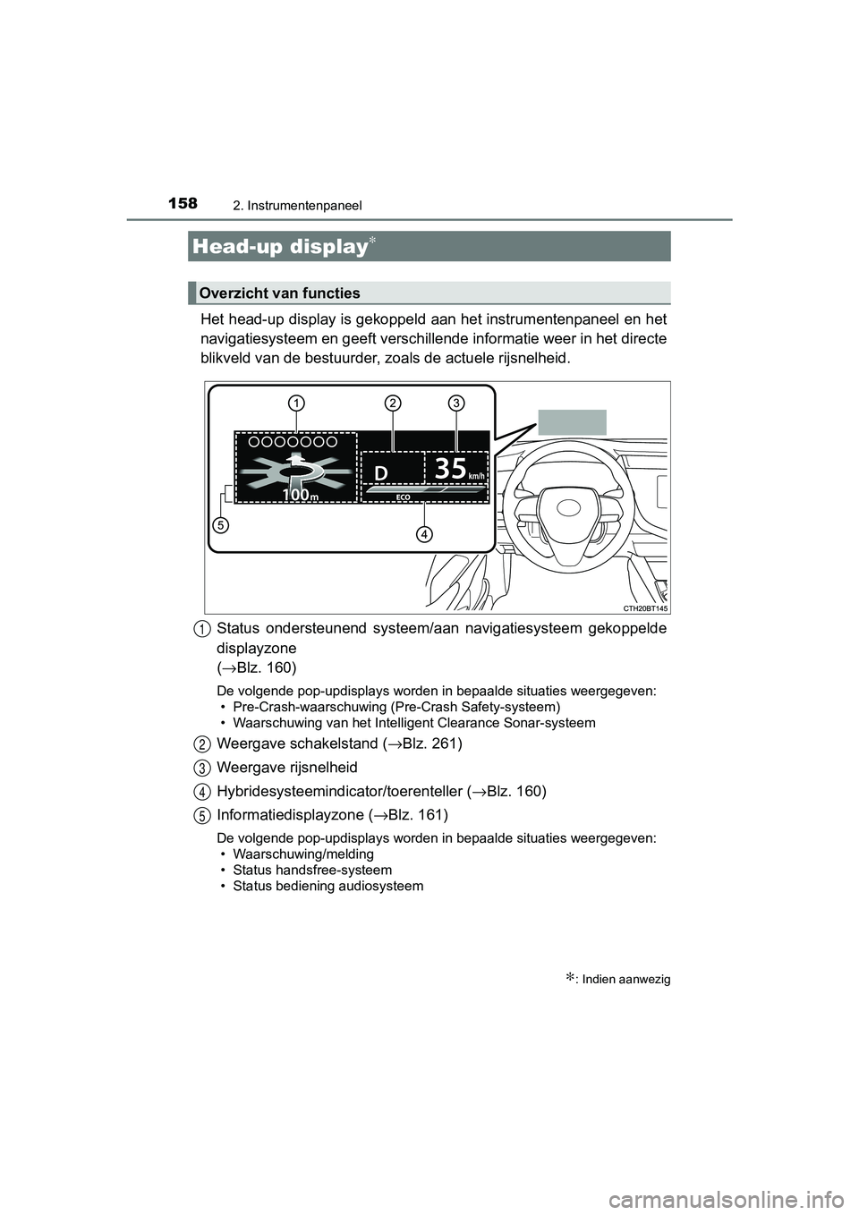 TOYOTA CAMRY 2019  Instructieboekje (in Dutch) 1582. Instrumentenpaneel
CAMRY_HV_EE
Het head-up display is gekoppeld aan het instrumentenpaneel en het
navigatiesysteem en geeft verschi llende informatie weer in het directe
blikveld van de bestuurd