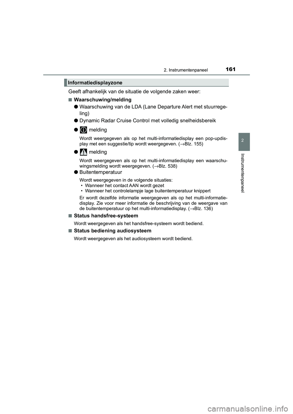 TOYOTA CAMRY 2019  Instructieboekje (in Dutch) 1612. Instrumentenpaneel
CAMRY_HV_EE
2
Instrumentenpaneel
Geeft afhankelijk van de situatie de volgende zaken weer:
■Waarschuwing/melding
●Waarschuwing van de LDA (Lane Departure Alert met stuurre