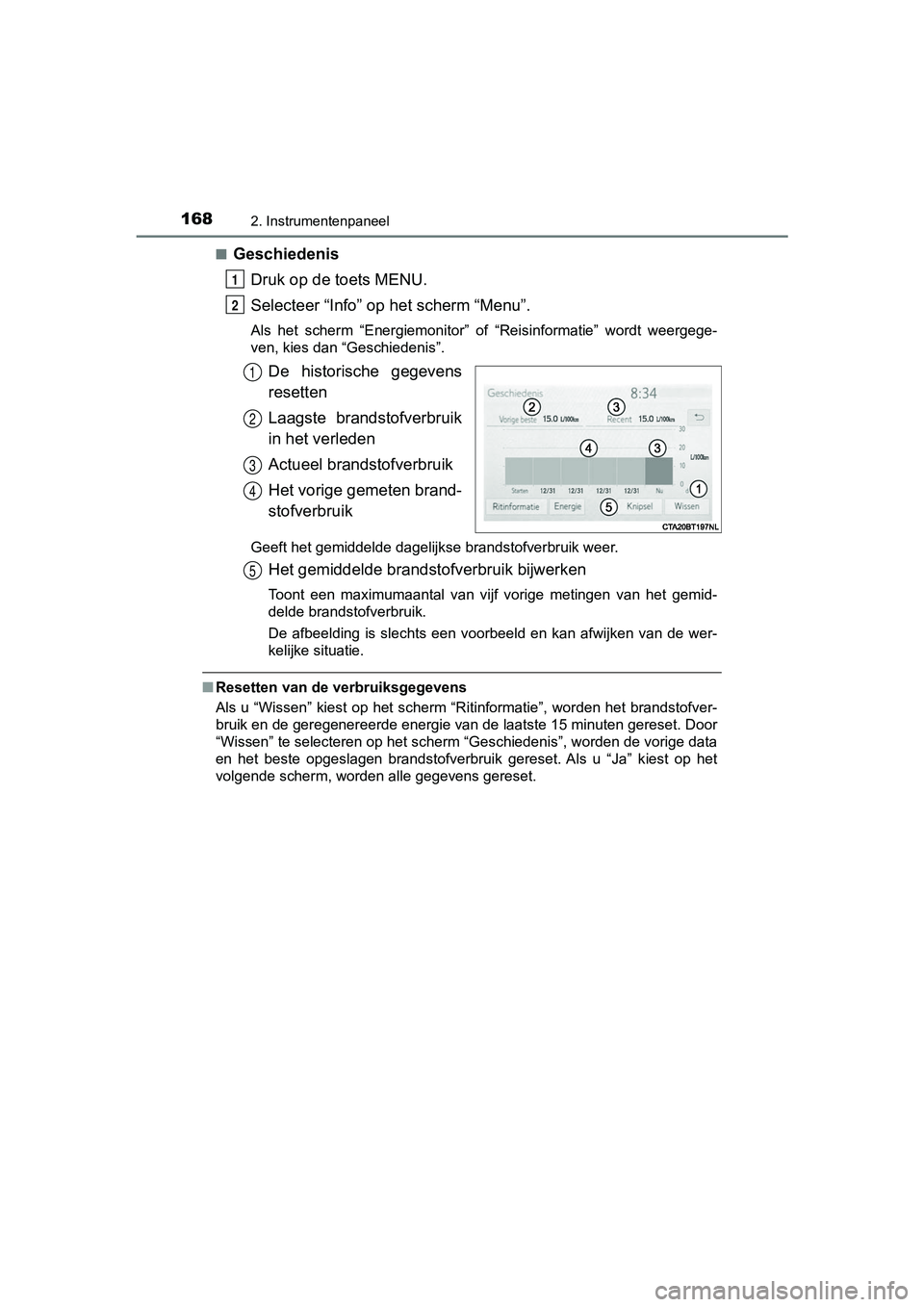 TOYOTA CAMRY 2019  Instructieboekje (in Dutch) 1682. Instrumentenpaneel
CAMRY_HV_EE■
Geschiedenis
Druk op de toets MENU.
Selecteer “Info” op  het scherm “Menu”.
Als  het  scherm  “Energiemonitor”  o f  “Reisinformatie”  wordt  we