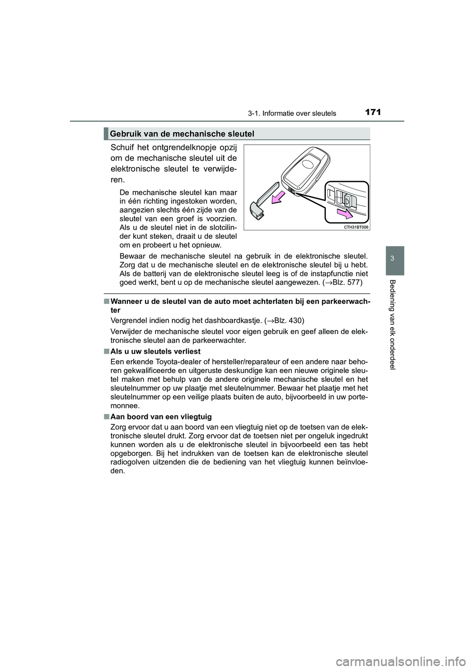 TOYOTA CAMRY 2019  Instructieboekje (in Dutch) 1713-1. Informatie over sleutels
CAMRY_HV_EE
3
Bediening van elk onderdeel
Schuif  het  ontgrendelknopje  opzij
om  de  mechanische  sleutel  uit  de
elektronische  sleutel  te  verwijde-
ren.
De  mec