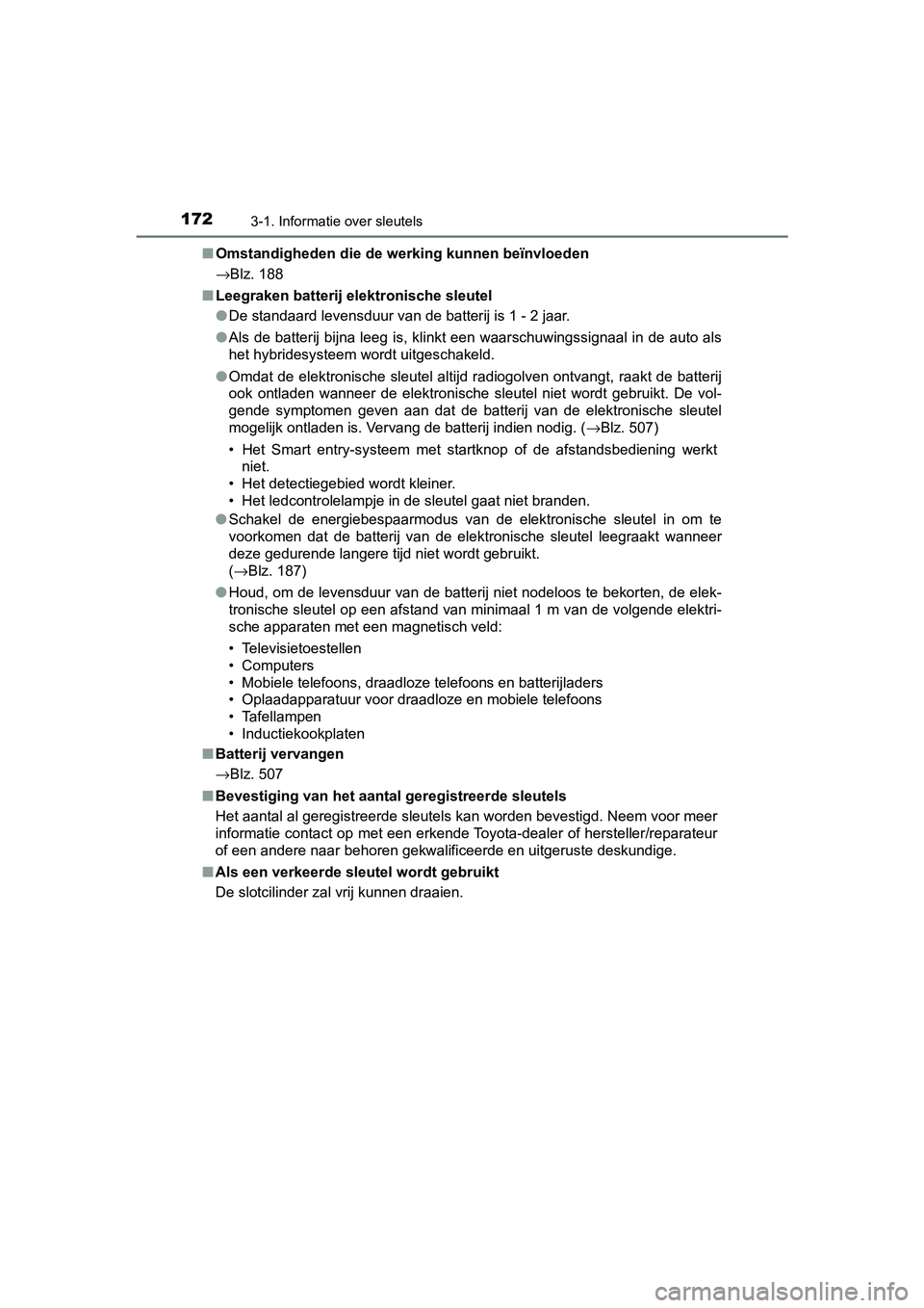 TOYOTA CAMRY 2019  Instructieboekje (in Dutch) 1723-1. Informatie over sleutels
CAMRY_HV_EE■
Omstandigheden die de we rking kunnen beïnvloeden
→Blz. 188
■ Leegraken batterij elektronische sleutel
●De standaard levensduur van de batterij i