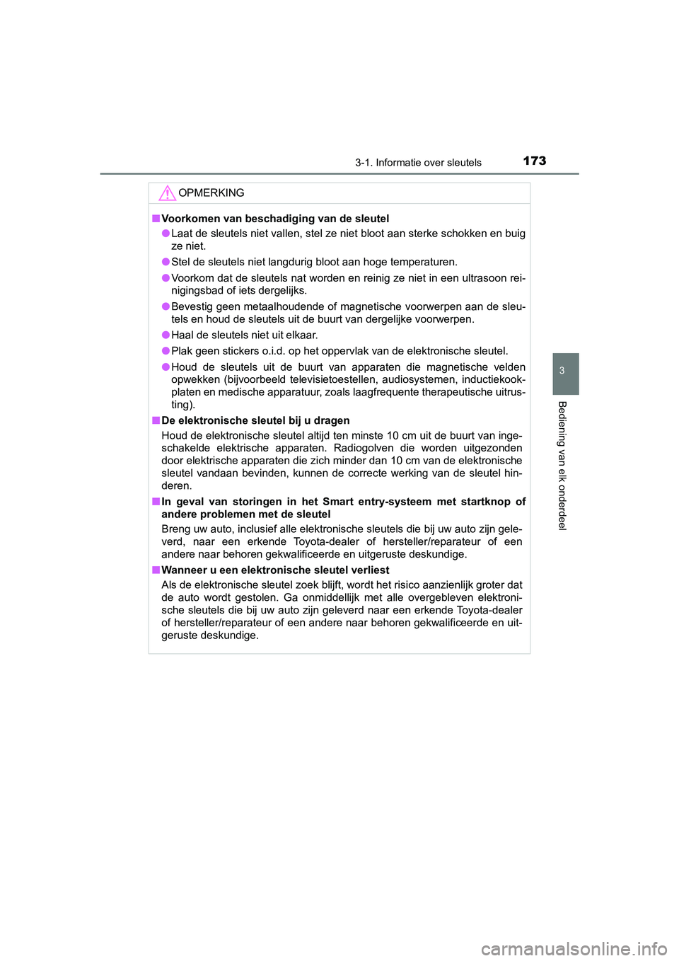 TOYOTA CAMRY 2019  Instructieboekje (in Dutch) 1733-1. Informatie over sleutels
CAMRY_HV_EE
3
Bediening van elk onderdeel
OPMERKING
■Voorkomen van beschadiging van de sleutel
● Laat de sleutels niet vallen, stel ze niet bloot aan sterke sch ok