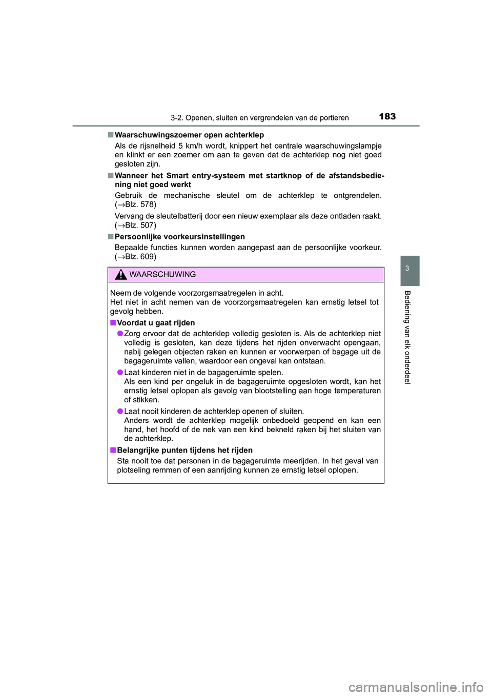 TOYOTA CAMRY 2019  Instructieboekje (in Dutch) 1833-2. Openen, sluiten en vergrendelen van de portieren
CAMRY_HV_EE
3
Bediening van elk onderdeel
■Waarschuwingszoemer open achterklep
Als  de  rijsnelheid  5  km/h  wordt,  knippert  het  centrale