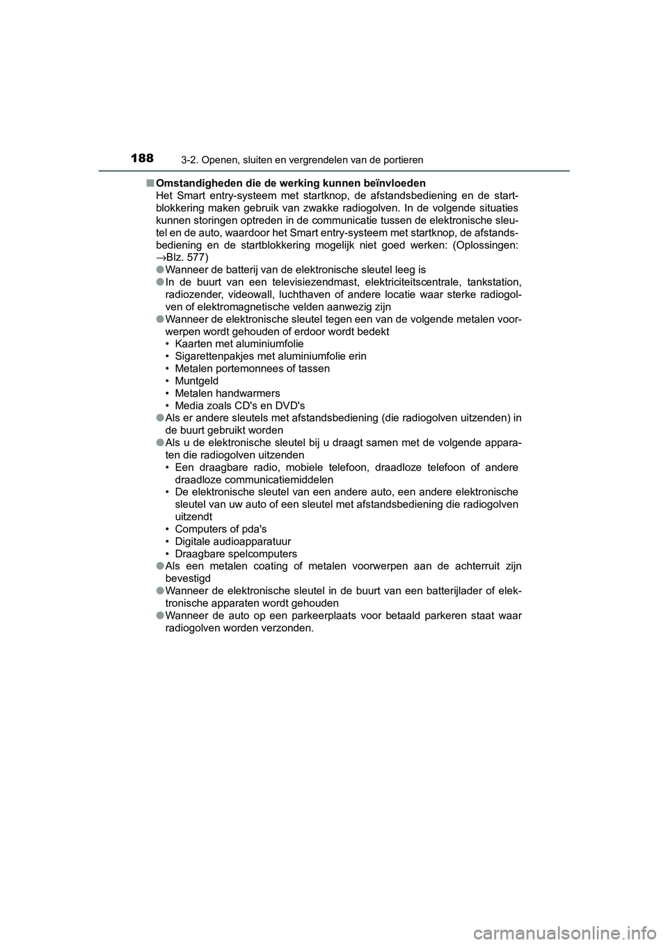 TOYOTA CAMRY 2019  Instructieboekje (in Dutch) 1883-2. Openen, sluiten en vergrendelen van de portieren
CAMRY_HV_EE■
Omstandigheden die de we rking kunnen beïnvloeden
Het  Smart  entry-systeem  met  startknop,  de  afstandsbediening  en  de  st