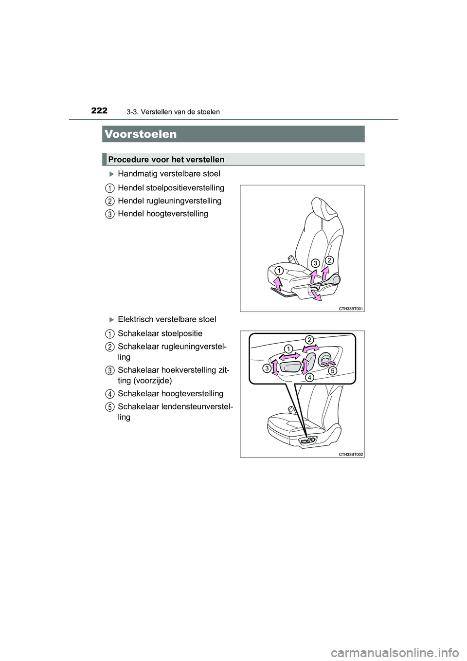 TOYOTA CAMRY 2019  Instructieboekje (in Dutch) 222
CAMRY_HV_EE
3-3. Verstellen van de stoelen
Handmatig verstelbare stoel
Hendel stoelpositieverstelling
Hendel rugleuningverstelling
Hendel hoogteverstelling
Elektrisch verstelbare stoel
Schak