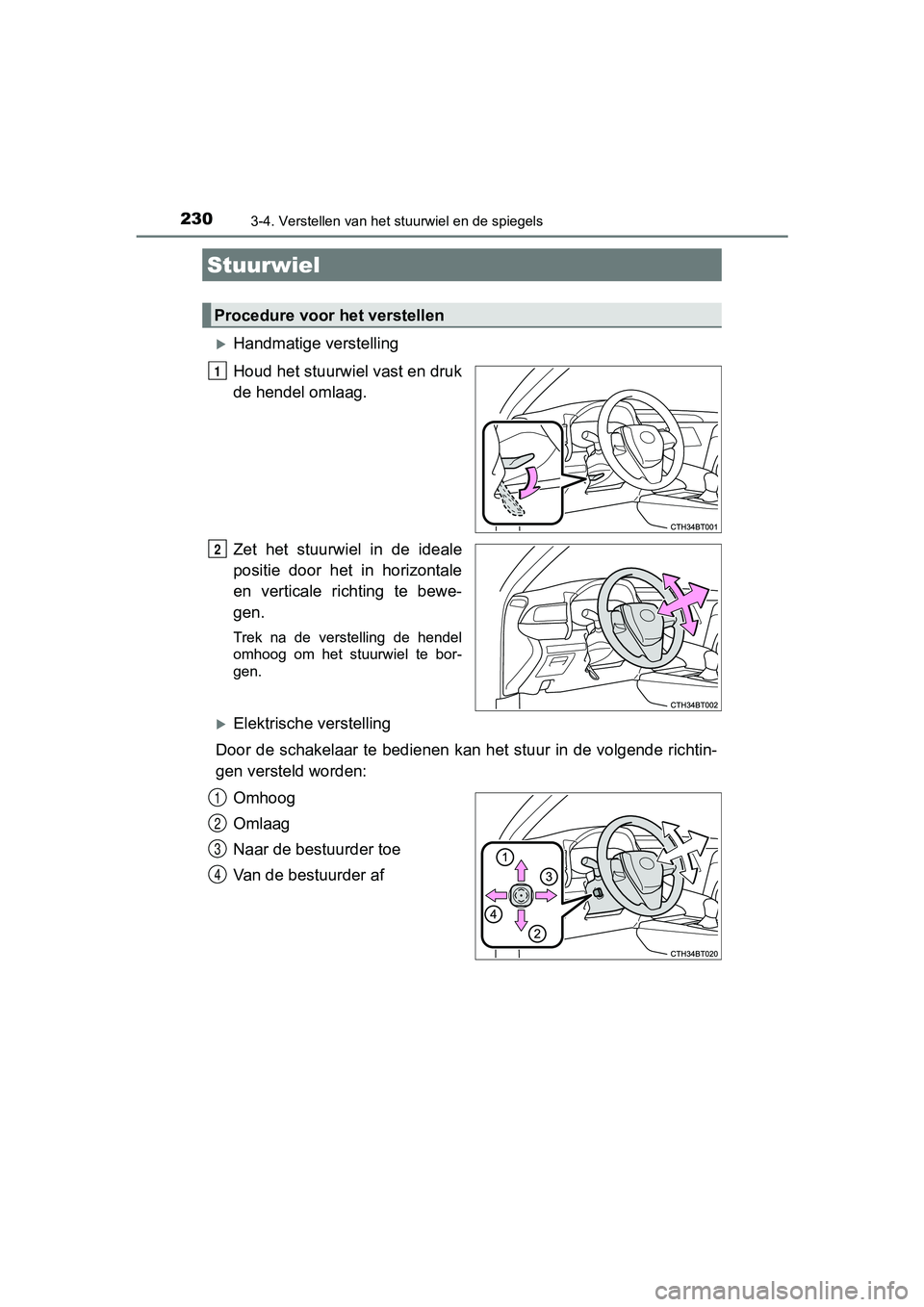 TOYOTA CAMRY 2019  Instructieboekje (in Dutch) 230
CAMRY_HV_EE
3-4. Verstellen van het stuurwiel en de spiegels
Handmatige verstelling
Houd het stuurwiel vast en druk
de hendel omlaag.
Zet  het  stuurwiel  in  de  ideale
positie  door  het  in 