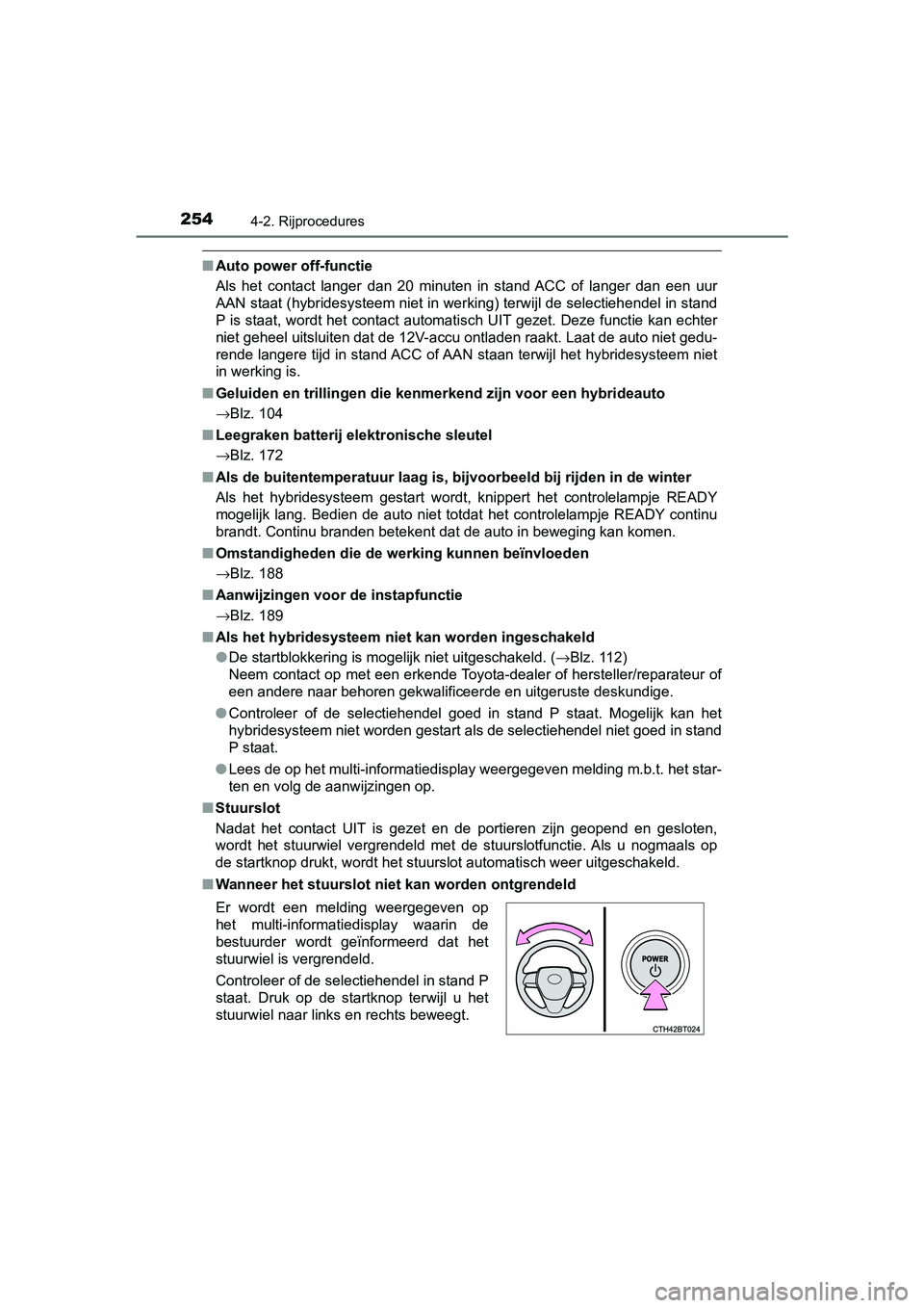 TOYOTA CAMRY 2019  Instructieboekje (in Dutch) 2544-2. Rijprocedures
CAMRY_HV_EE
■Auto power off-functie
Als  het  contact  langer  dan  20  minuten  in  stand ACC  of  langer  da n  een  uur
AAN staat (hybridesysteem niet in werking) terwijl de