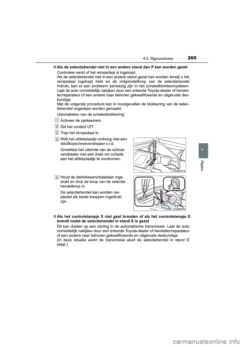 TOYOTA CAMRY 2019  Instructieboekje (in Dutch) 2654-2. Rijprocedures
CAMRY_HV_EE
4
Rijden
■Als de selectiehendel niet in een  andere stand dan P kan worden gezet
Controleer eerst of het rempedaal is ingetrapt. 
Als de selectiehendel niet in een 