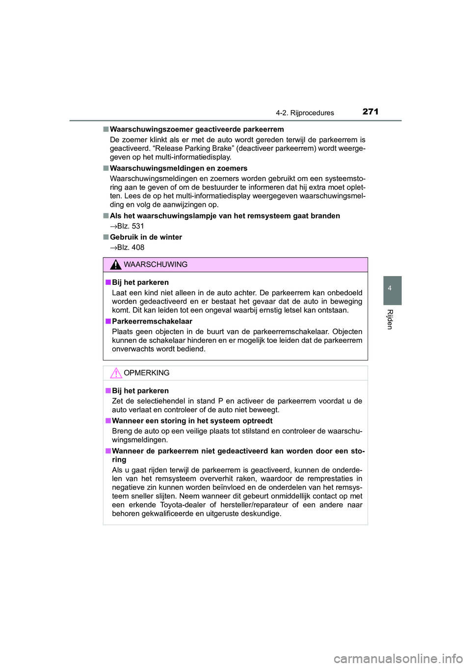 TOYOTA CAMRY 2019 Instructieboekje (in Dutch) 2714-2. Rijprocedures
CAMRY_HV_EE
4
Rijden
■Waarschuwingszoemer geactiveerde parkeerrem
De zoemer klinkt als er met de auto wordt gereden terwijl de pa rkeerrem is
geactiveerd. “Relea TOYOTA CAMRY 2019 Instructieboekje (in Dutch) 2714-2. Rijprocedures
CAMRY_HV_EE
4
Rijden
■Waarschuwingszoemer geactiveerde parkeerrem
De zoemer klinkt als er met de auto wordt gereden terwijl de pa rkeerrem is
geactiveerd. “Relea