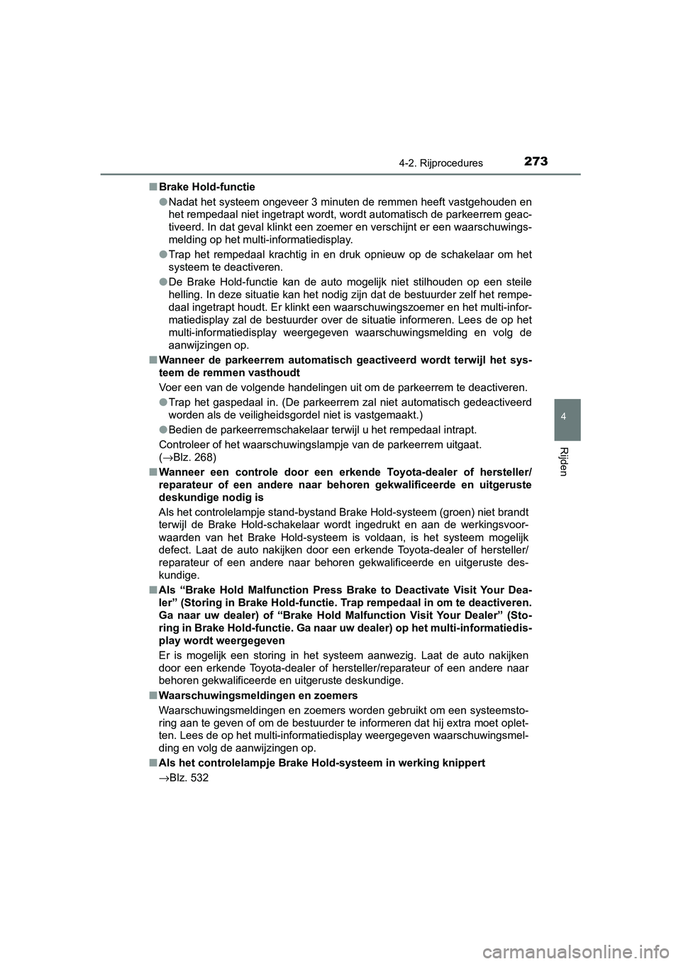 TOYOTA CAMRY 2019 Instructieboekje (in Dutch) 2734-2. Rijprocedures
CAMRY_HV_EE
4
Rijden
■Brake Hold-functie
●Nadat het systeem ongeveer 3 minuten de remmen heeft vastgehoud en en
het rempedaal niet ingetrapt wordt, wordt automatisch de parke TOYOTA CAMRY 2019 Instructieboekje (in Dutch) 2734-2. Rijprocedures
CAMRY_HV_EE
4
Rijden
■Brake Hold-functie
●Nadat het systeem ongeveer 3 minuten de remmen heeft vastgehoud en en
het rempedaal niet ingetrapt wordt, wordt automatisch de parke