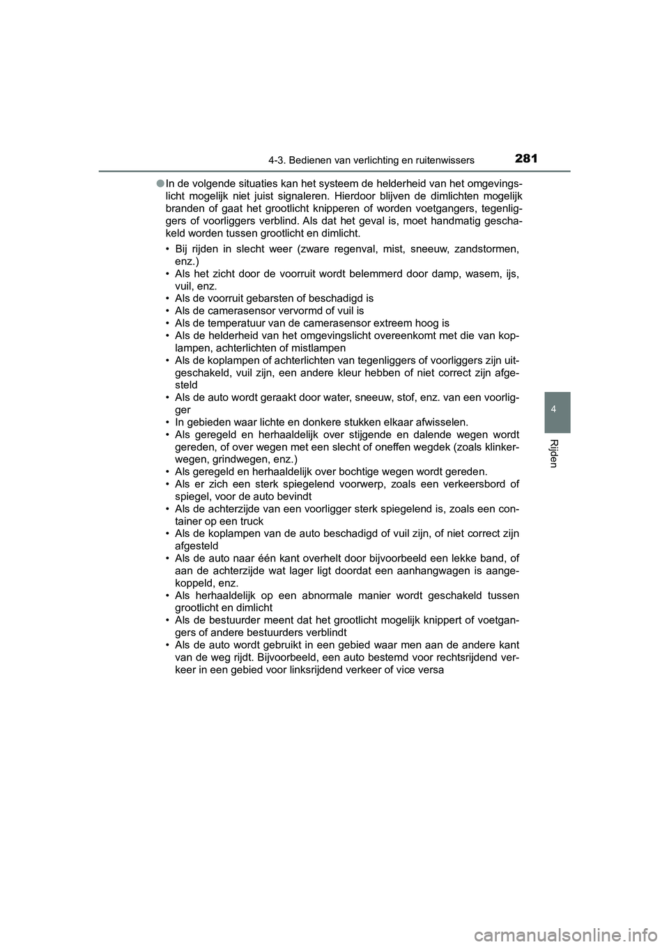 TOYOTA CAMRY 2019 Instructieboekje (in Dutch) 2814-3. Bedienen van verlichting en ruitenwissers
CAMRY_HV_EE
4
Rijden
●In de volgende situaties kan het systeem de helderheid van het omgevings-
licht mogelijk niet juist signaleren. Hierdoor TOYOTA CAMRY 2019 Instructieboekje (in Dutch) 2814-3. Bedienen van verlichting en ruitenwissers
CAMRY_HV_EE
4
Rijden
●In de volgende situaties kan het systeem de helderheid van het omgevings-
licht mogelijk niet juist signaleren. Hierdoor