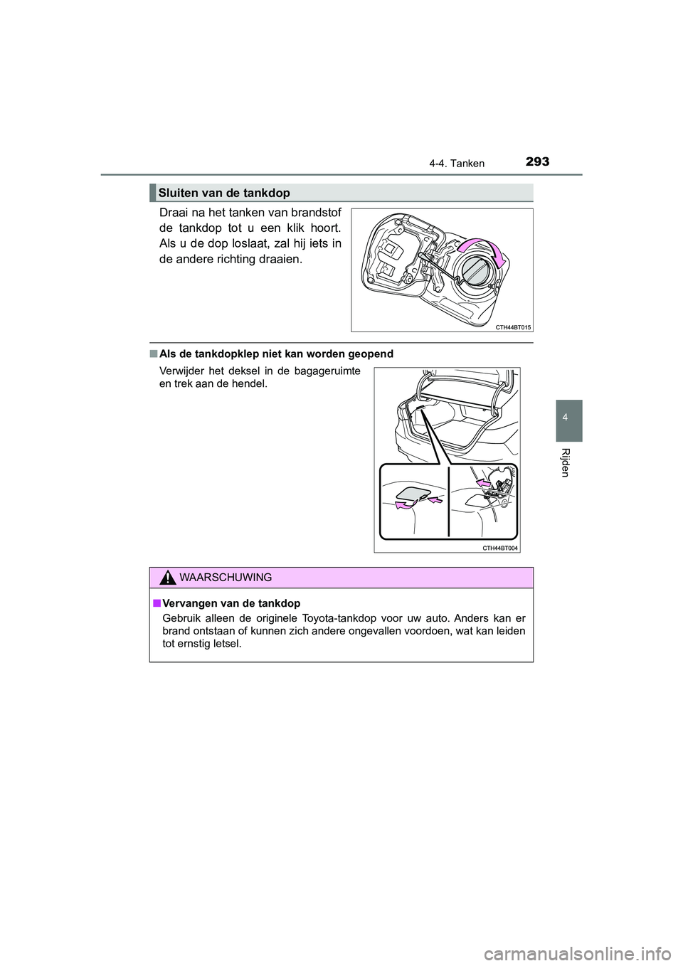 TOYOTA CAMRY 2019 Instructieboekje (in Dutch) 2934-4. Tanken
CAMRY_HV_EE
4
Rijden
Draai na het tanken van brandstof
de tankdop tot u een klik hoort.
Als u de dop loslaat, zal hij iets in
de andere richting draaien.
■Als de tankdopklep nie TOYOTA CAMRY 2019 Instructieboekje (in Dutch) 2934-4. Tanken
CAMRY_HV_EE
4
Rijden
Draai na het tanken van brandstof
de tankdop tot u een klik hoort.
Als u de dop loslaat, zal hij iets in
de andere richting draaien.
■Als de tankdopklep nie