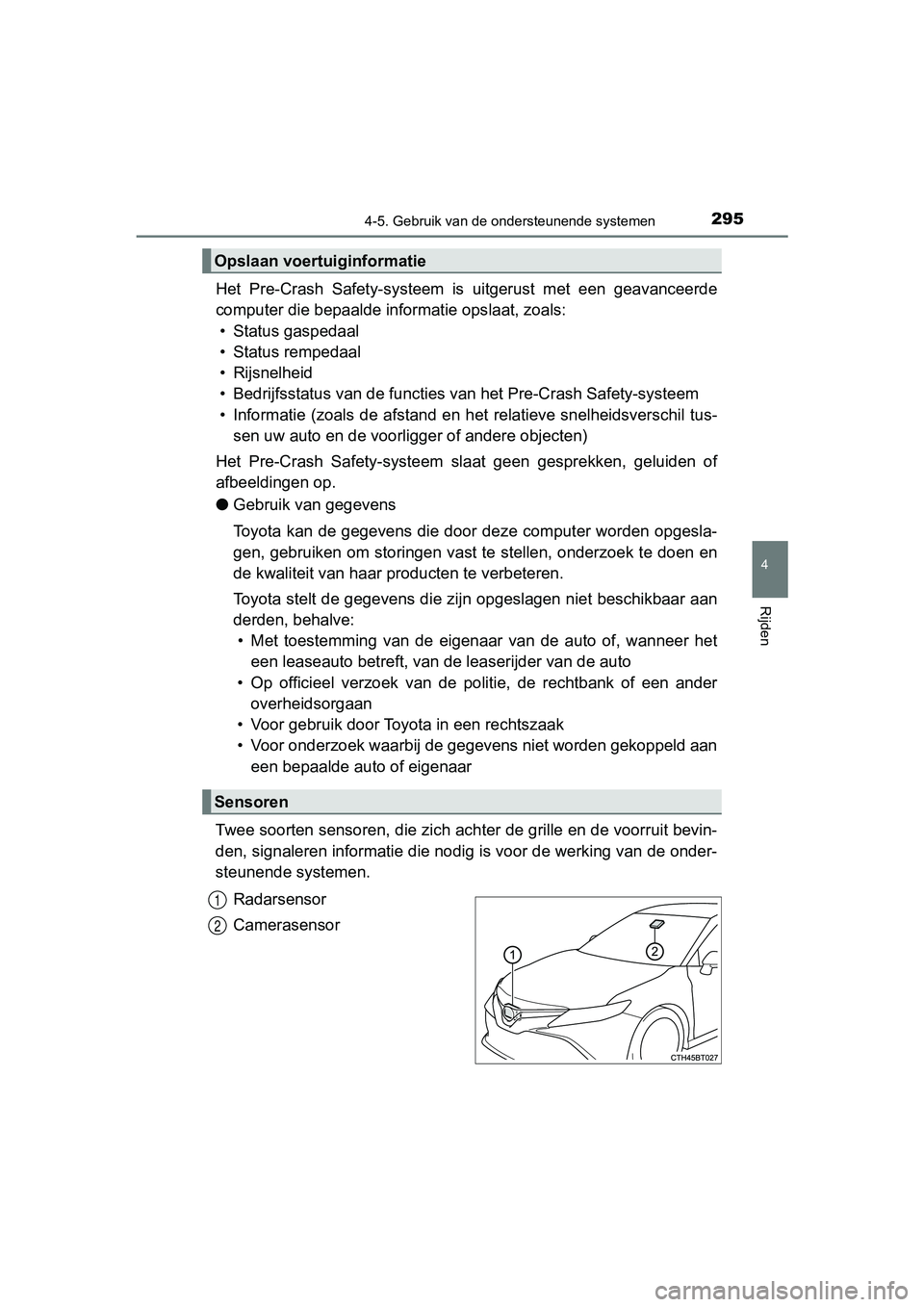 TOYOTA CAMRY 2019 Instructieboekje (in Dutch) 2954-5. Gebruik van de ondersteunende systemen
CAMRY_HV_EE
4
Rijden
Het Pre-Crash Safety-systeem is uitgerust met een geavanceerde
computer die bepaalde informatie opslaat, zoals:
• Status ga TOYOTA CAMRY 2019 Instructieboekje (in Dutch) 2954-5. Gebruik van de ondersteunende systemen
CAMRY_HV_EE
4
Rijden
Het Pre-Crash Safety-systeem is uitgerust met een geavanceerde
computer die bepaalde informatie opslaat, zoals:
• Status ga