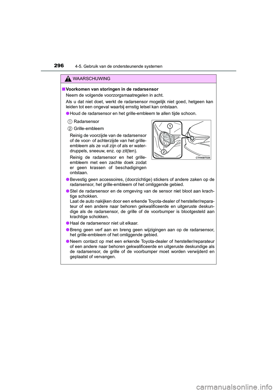 TOYOTA CAMRY 2019 Instructieboekje (in Dutch) 2964-5. Gebruik van de ondersteunende systemen
CAMRY_HV_EE
WAARSCHUWING
■Voorkomen van storingen in de radarsensor
Neem de volgende voorzorgsmaatregelen in acht.
Als u dat niet doet, werkt de TOYOTA CAMRY 2019 Instructieboekje (in Dutch) 2964-5. Gebruik van de ondersteunende systemen
CAMRY_HV_EE
WAARSCHUWING
■Voorkomen van storingen in de radarsensor
Neem de volgende voorzorgsmaatregelen in acht.
Als u dat niet doet, werkt de