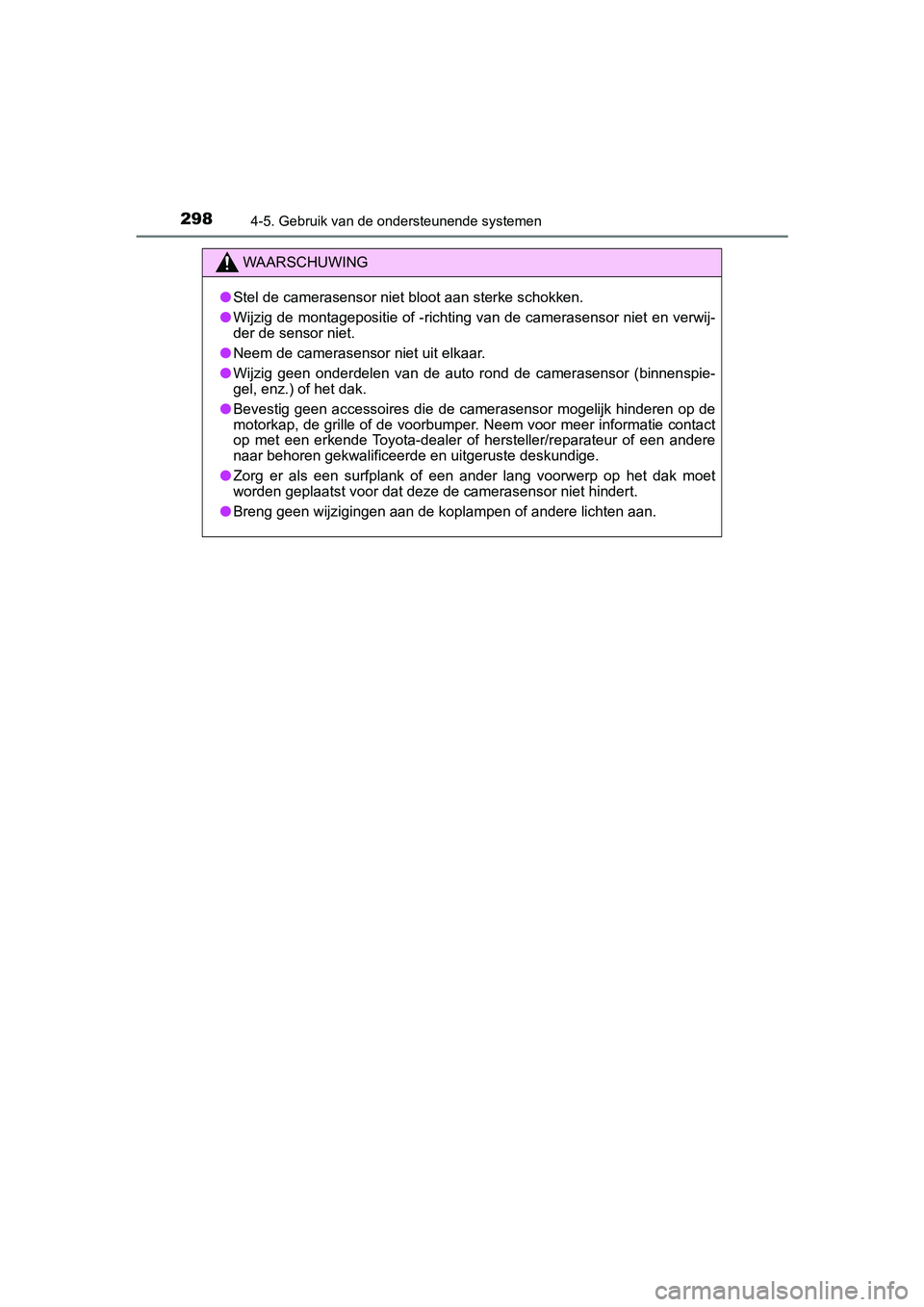TOYOTA CAMRY 2019 Instructieboekje (in Dutch) 2984-5. Gebruik van de ondersteunende systemen
CAMRY_HV_EE
WAARSCHUWING
●Stel de camerasensor niet bloot aan sterke schokken.
● Wijzig de montagepositie of -richting van de camerasensor niet en v TOYOTA CAMRY 2019 Instructieboekje (in Dutch) 2984-5. Gebruik van de ondersteunende systemen
CAMRY_HV_EE
WAARSCHUWING
●Stel de camerasensor niet bloot aan sterke schokken.
● Wijzig de montagepositie of -richting van de camerasensor niet en v