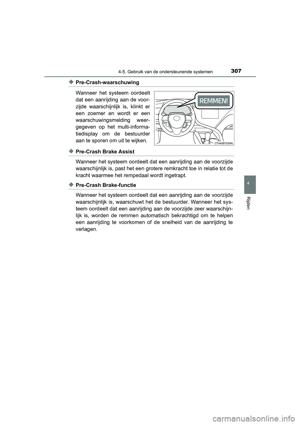 TOYOTA CAMRY 2019  Instructieboekje (in Dutch) 3074-5. Gebruik van de ondersteunende systemen
CAMRY_HV_EE
4
Rijden
◆Pre-Crash-waarschuwing
Wanneer  het  systeem  oordeelt
dat een aanrijding aan de voor-
zijde  waarschijnlijk  is,  klinkt  er
een
